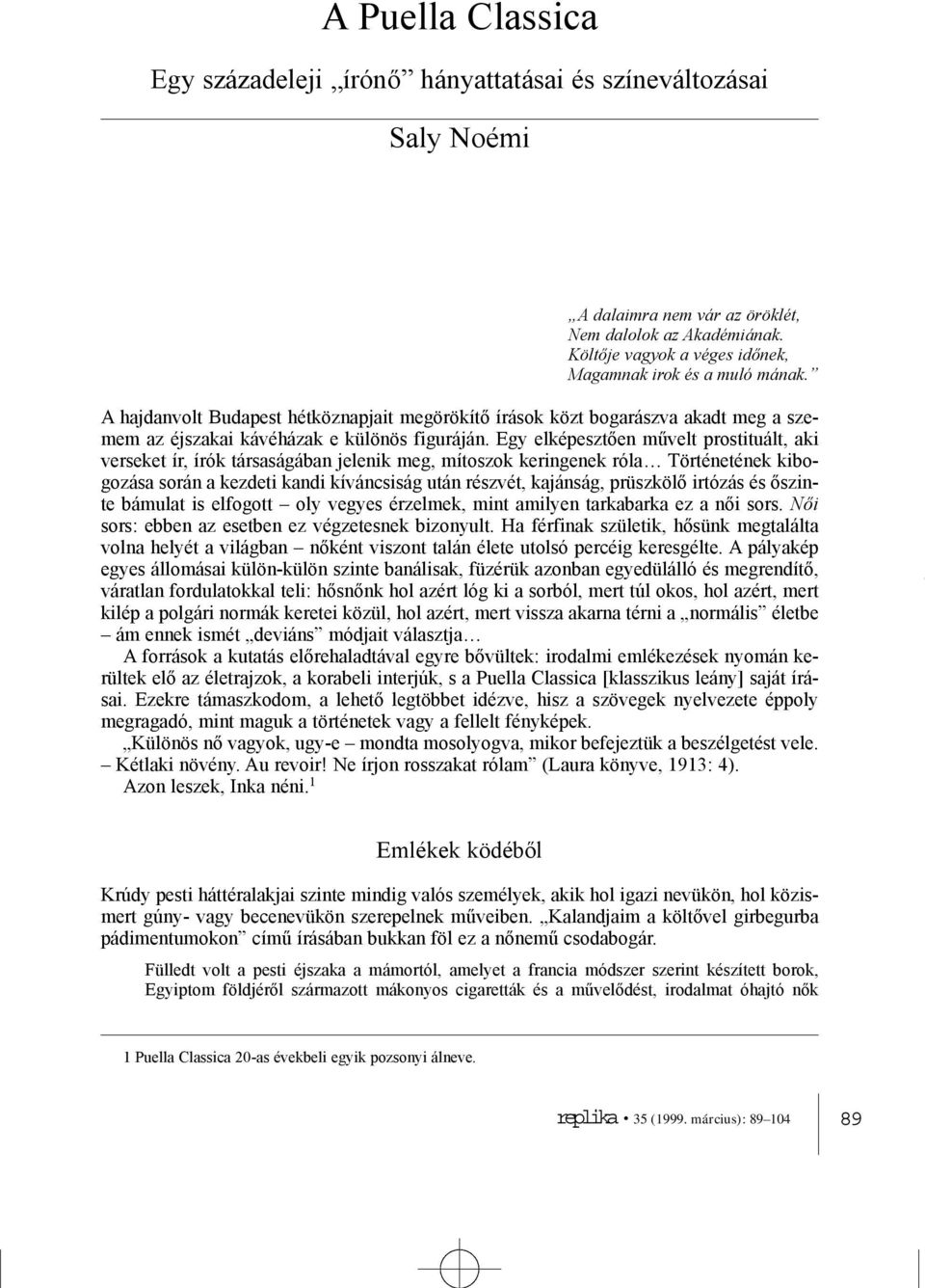 Egy elképesztõen mûvelt prostituált, aki verseket ír, írók társaságában jelenik meg, mítoszok keringenek róla Történetének kibogozása során a kezdeti kandi kíváncsiság után részvét, kajánság,