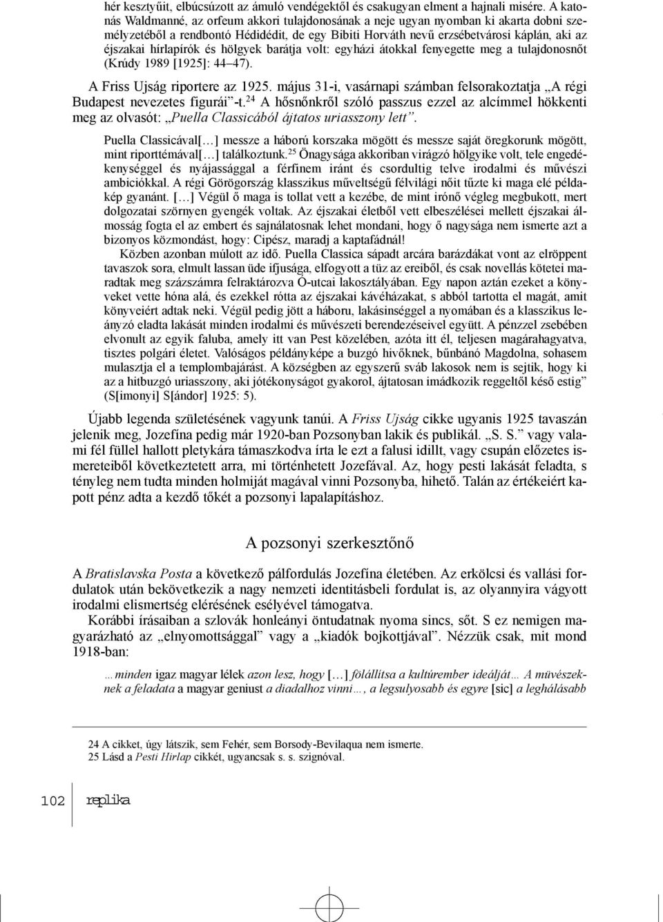 hírlapírók és hölgyek barátja volt: egyházi átokkal fenyegette meg a tulajdonosnõt (Krúdy 1989 [1925]: 44 47). A Friss Ujság riportere az 1925.