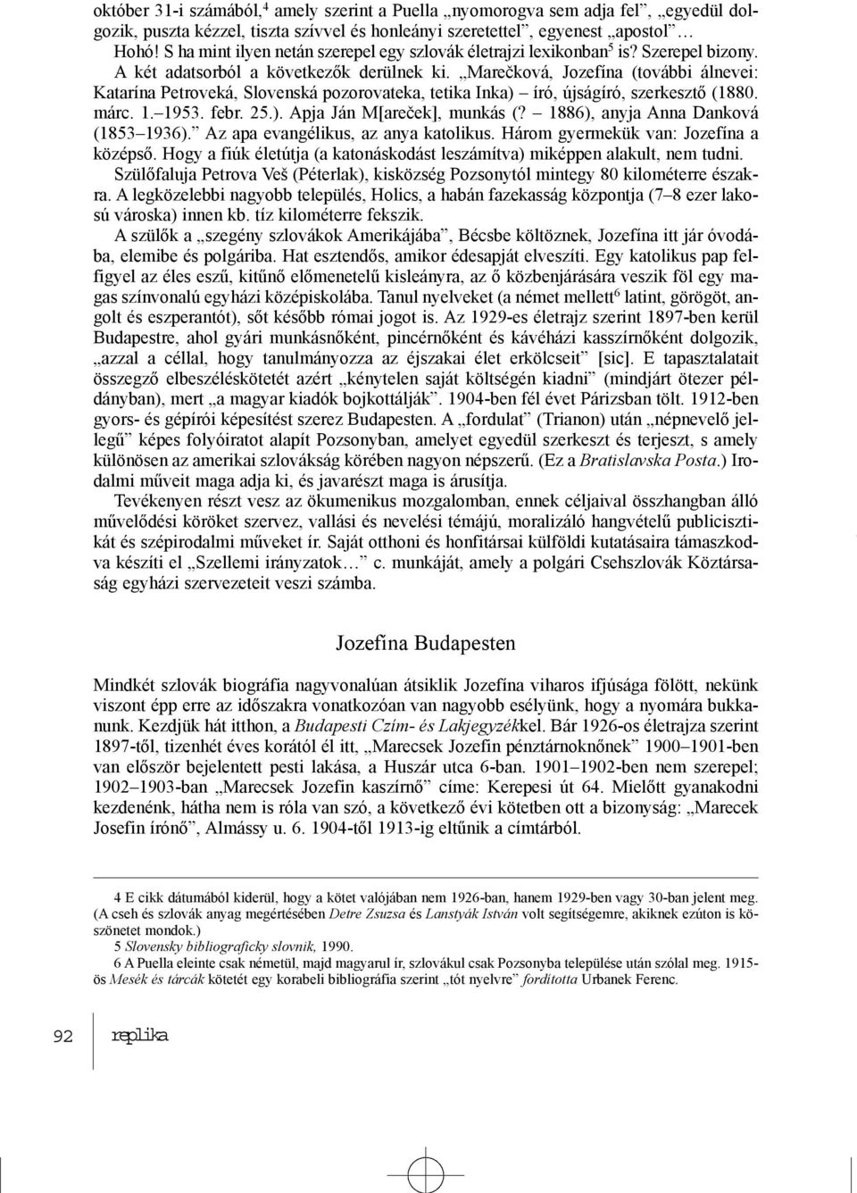 Mareèková, Jozefína (további álnevei: Katarína Petroveká, Slovenská pozorovateka, tetika Inka) író, újságíró, szerkesztõ (1880. márc. 1. 1953. febr. 25.). Apja Ján M[areèek], munkás (?