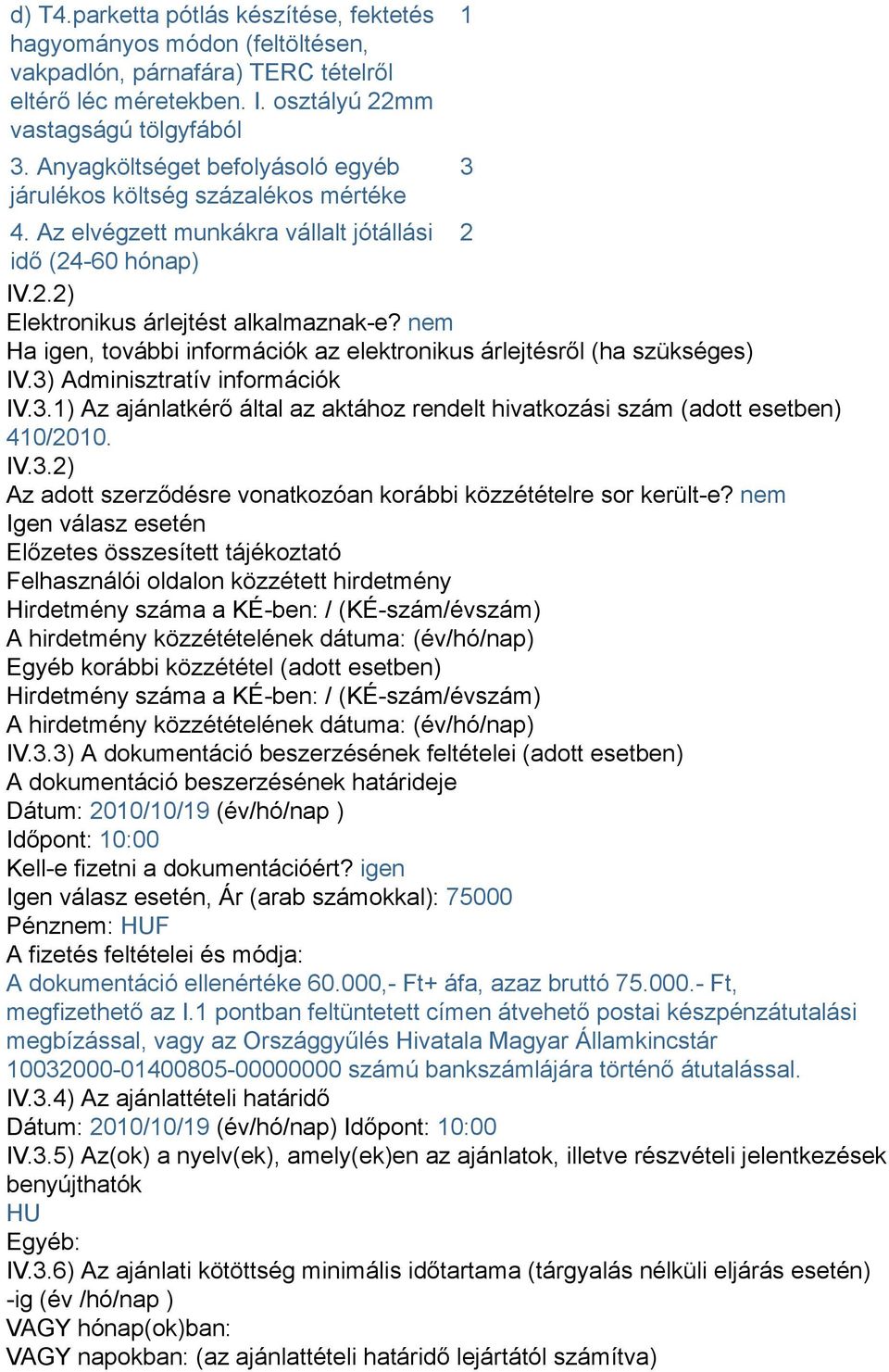 nem Ha igen, további információk az elektronikus árlejtésről (ha szükséges) IV.3) Adminisztratív információk IV.3.) Az ajánlatkérő által az aktához rendelt hivatkozási szám (adott esetben) 40/00. IV.3.) Az adott szerződésre vonatkozóan korábbi közzétételre sor került-e?