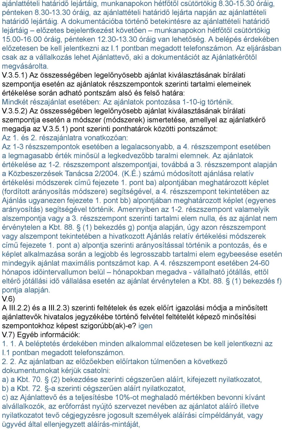 A belépés érdekében előzetesen be kell jelentkezni az I. pontban megadott telefonszámon. Az eljárásban csak az a vállalkozás lehet Ajánlattevő, aki a dokumentációt az Ajánlatkérőtől megvásárolta. V.3.