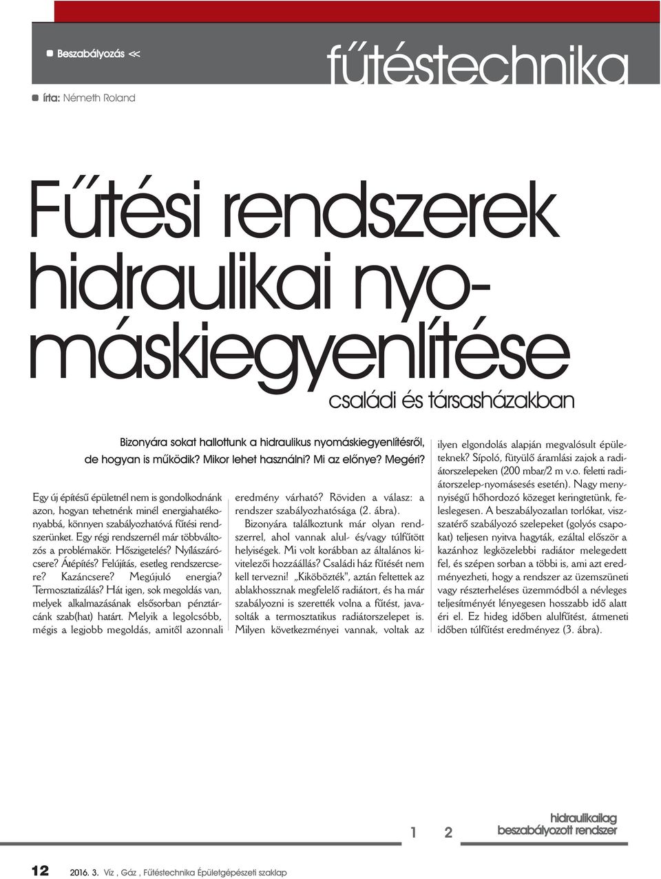 Egy új épí té sû épü let nél nem is gon dol kod nánk azon, ho gyan te het nénk mi nél ener gia ha té ko - nyab bá, kön nyen sza bá lyoz ha tó vá fû té si rend - sze rün ket.