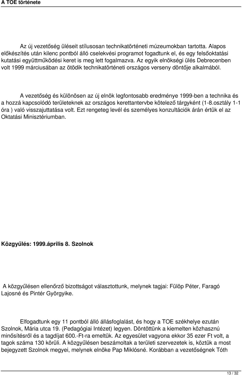 Az egyik elnökségi ülés Debrecenben volt 1999 márciusában az ötödik technikatörténeti országos verseny döntője alkalmából.