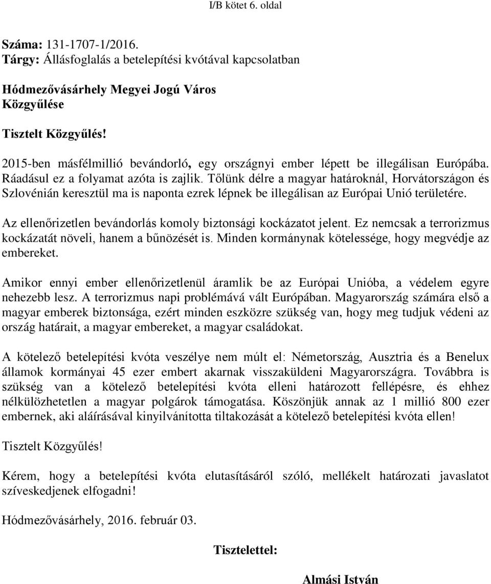 Tőlünk délre a magyar határoknál, Horvátországon és Szlovénián keresztül ma is naponta ezrek lépnek be illegálisan az Európai Unió területére.