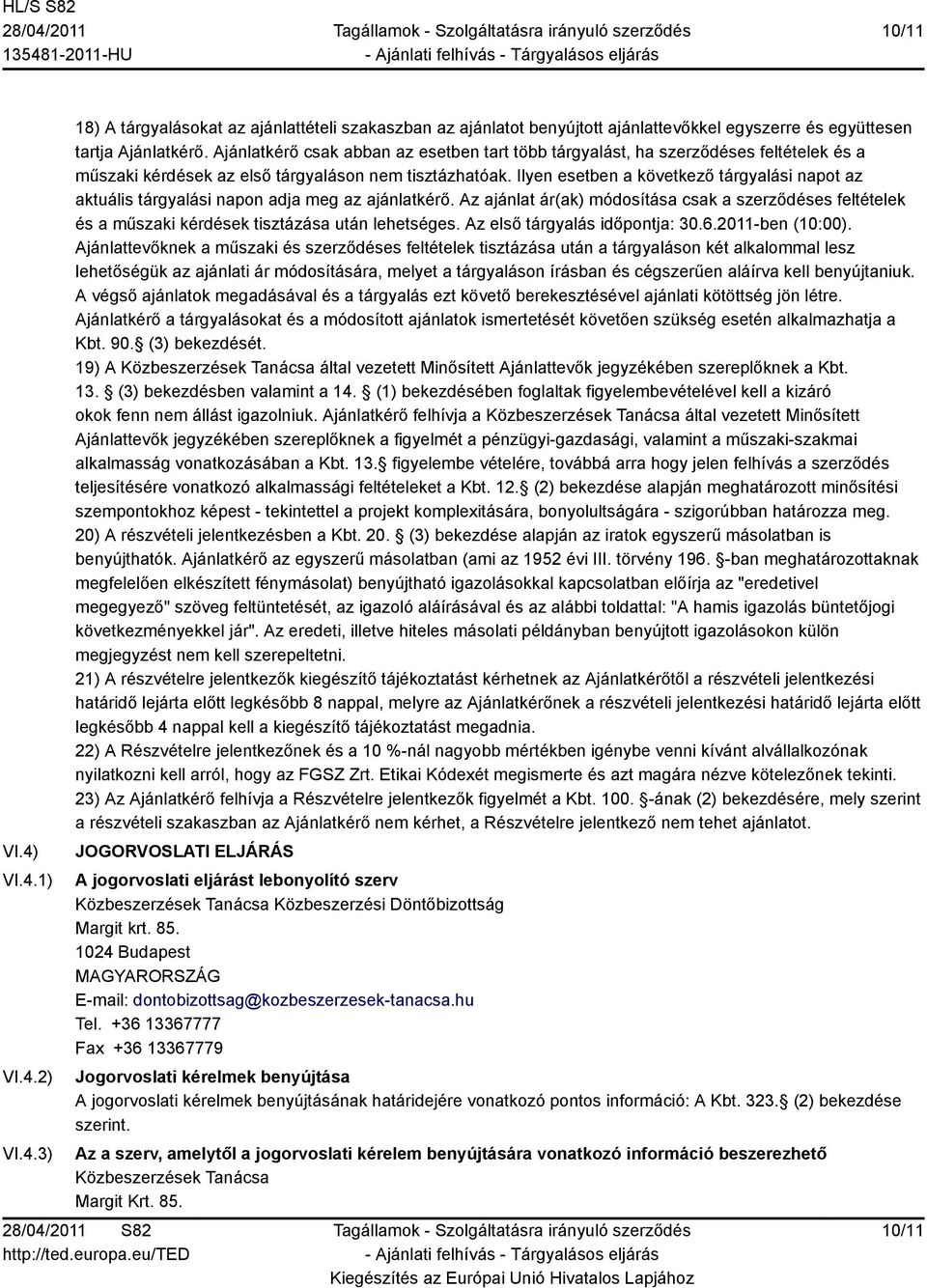 Ilyen esetben a következő tárgyalási napot az aktuális tárgyalási napon adja meg az ajánlatkérő.