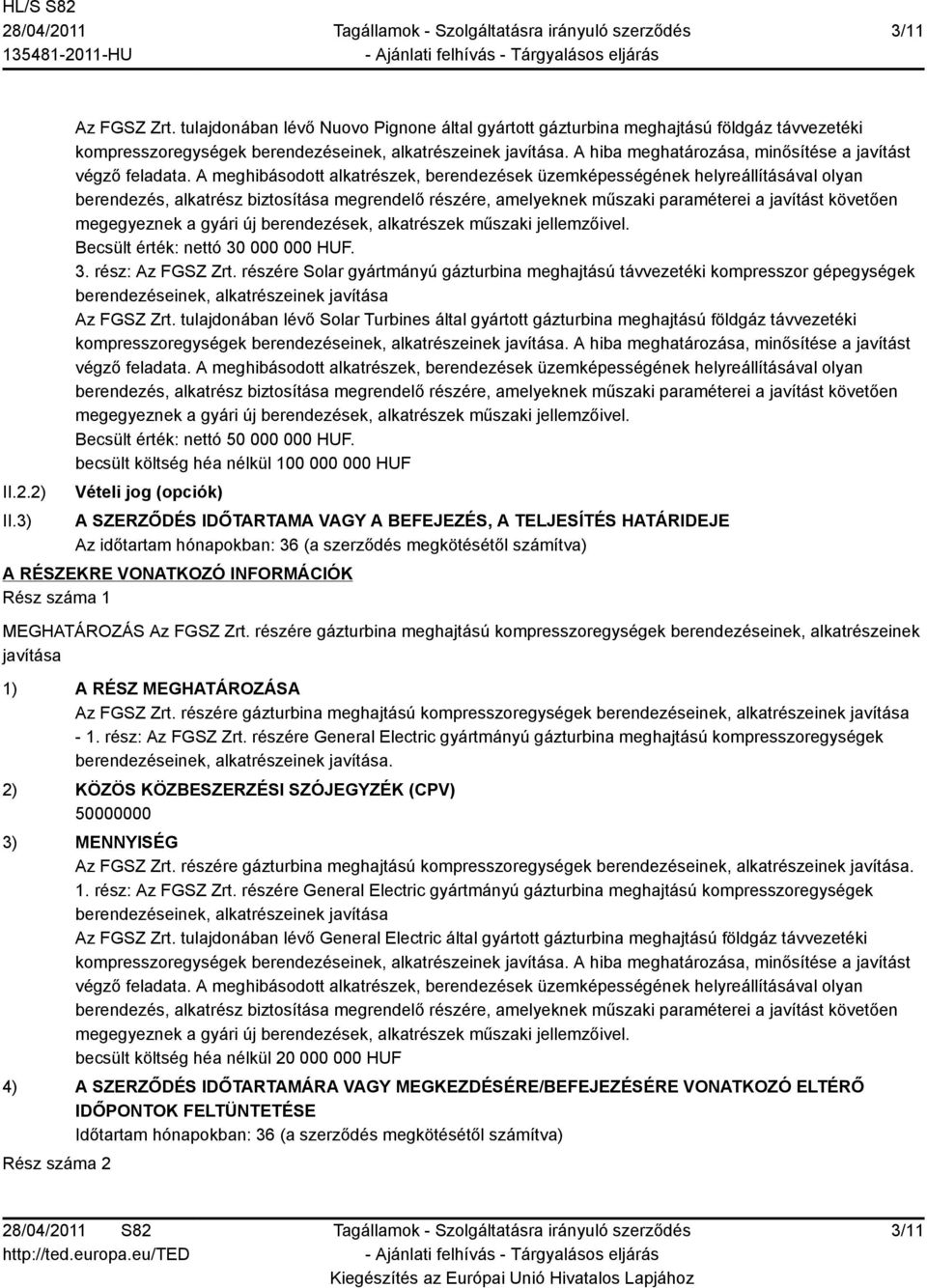 tulajdonában lévő Solar Turbines által gyártott gázturbina meghajtású földgáz távvezetéki Becsült érték: nettó 50 000 000 HUF.