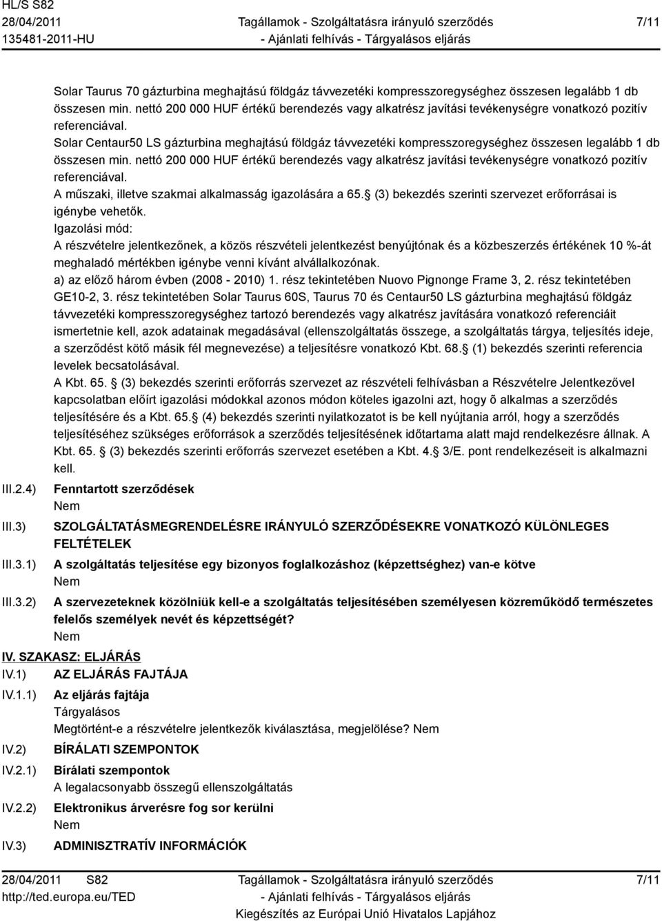 Solar Centaur50 LS gázturbina meghajtású földgáz távvezetéki kompresszoregységhez összesen legalább 1 db összesen min.  A műszaki, illetve szakmai alkalmasság igazolására a 65.