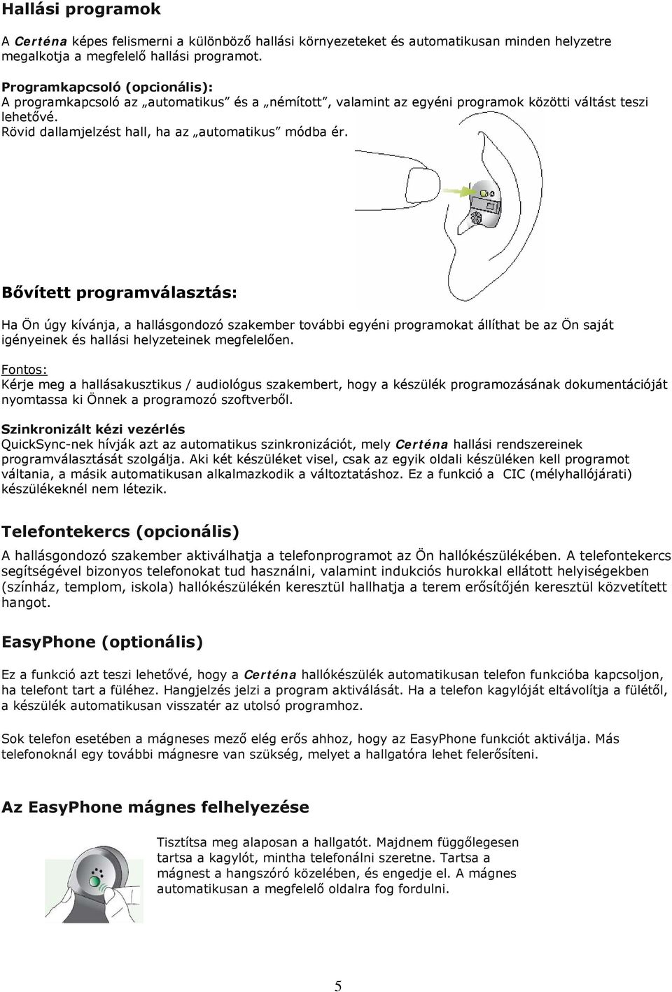 Bővített programválasztás: Ha Ön úgy kívánja, a hallásgondozó szakember további egyéni programokat állíthat be az Ön saját igényeinek és hallási helyzeteinek megfelelően.