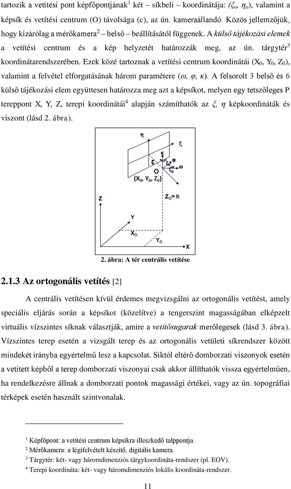 Ezek közé tartoznak a vetítési centrum koordinátái (X0, Y0, Z0), valamint a felvétel elforgatásának három paramétere (ω, φ, κ).