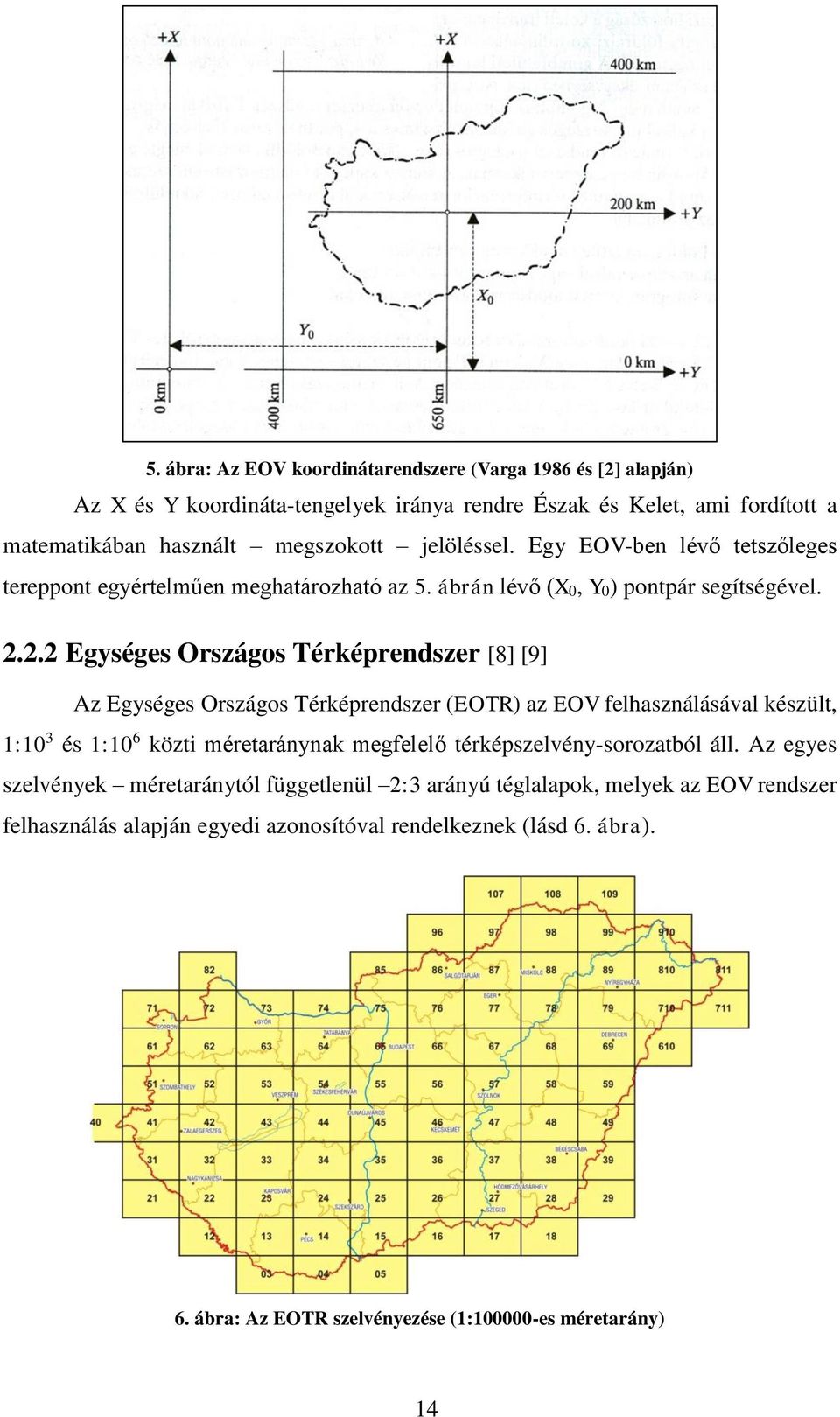 2.2 Egységes Országos Térképrendszer [8] [9] Az Egységes Országos Térképrendszer (EOTR) az EOV felhasználásával készült, 1:10 3 és 1:10 6 közti méretaránynak megfelelő