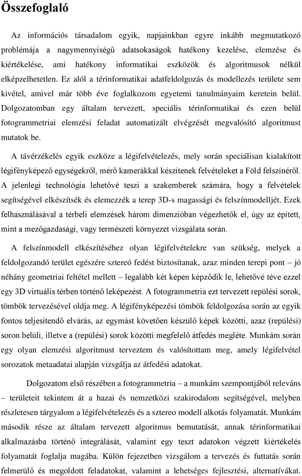 Dolgozatomban egy általam tervezett, speciális térinformatikai és ezen belül fotogrammetriai elemzési feladat automatizált elvégzését megvalósító algoritmust mutatok be.