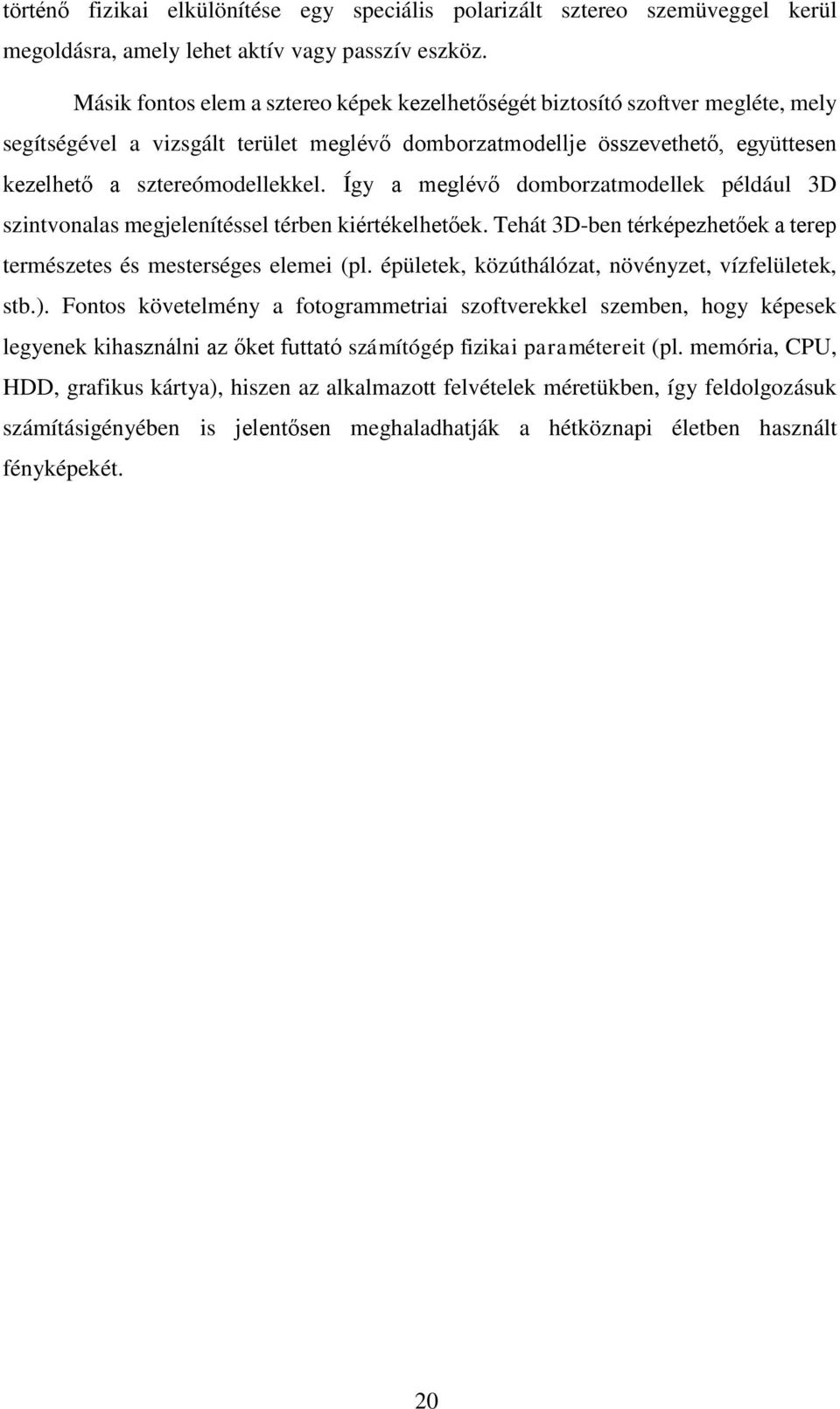 Így a meglévő domborzatmodellek például 3D szintvonalas megjelenítéssel térben kiértékelhetőek. Tehát 3D-ben térképezhetőek a terep természetes és mesterséges elemei (pl.