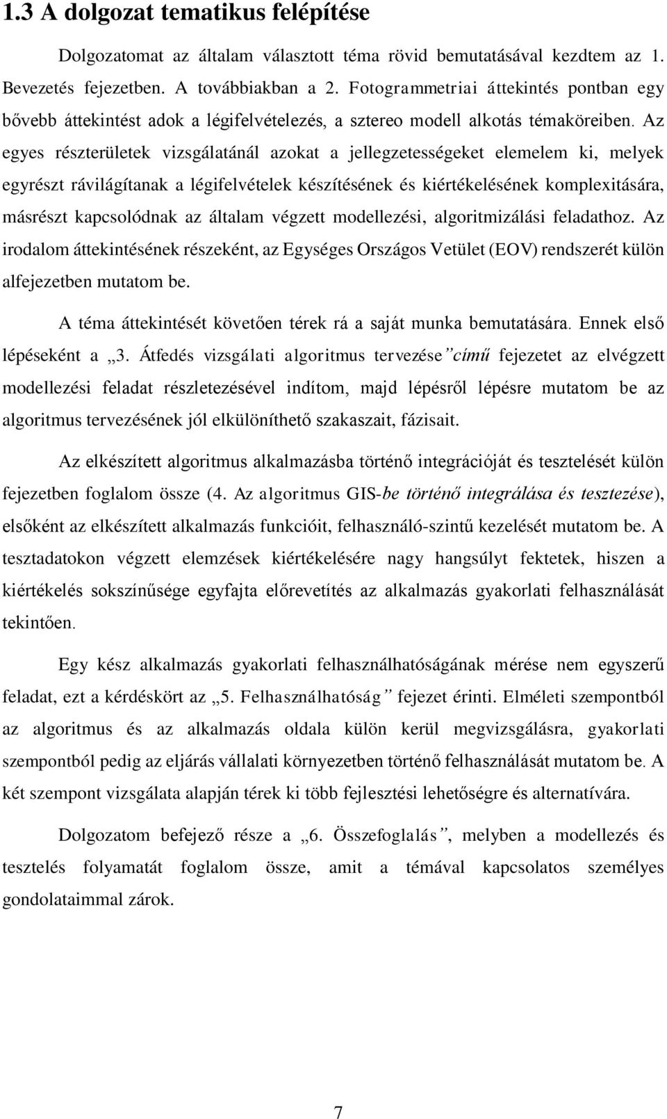 Az egyes részterületek vizsgálatánál azokat a jellegzetességeket elemelem ki, melyek egyrészt rávilágítanak a légifelvételek készítésének és kiértékelésének komplexitására, másrészt kapcsolódnak az