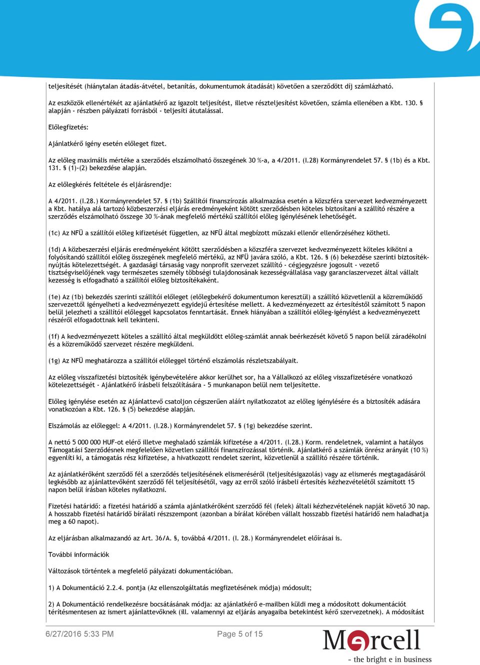 Előlegfizetés: Ajánlatkérő igény esetén előleget fizet. Az előleg maximális mértéke a szerződés elszámolható összegének 30 %-a, a 4/2011. (I.28) Kormányrendelet 57. (1b) és a Kbt. 131.