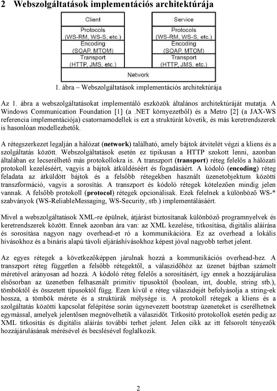 net környezetből) és a Metro [2] (a JAX-WS referencia implementációja) csatornamodellek is ezt a struktúrát követik, és más keretrendszerek is hasonlóan modellezhetők.