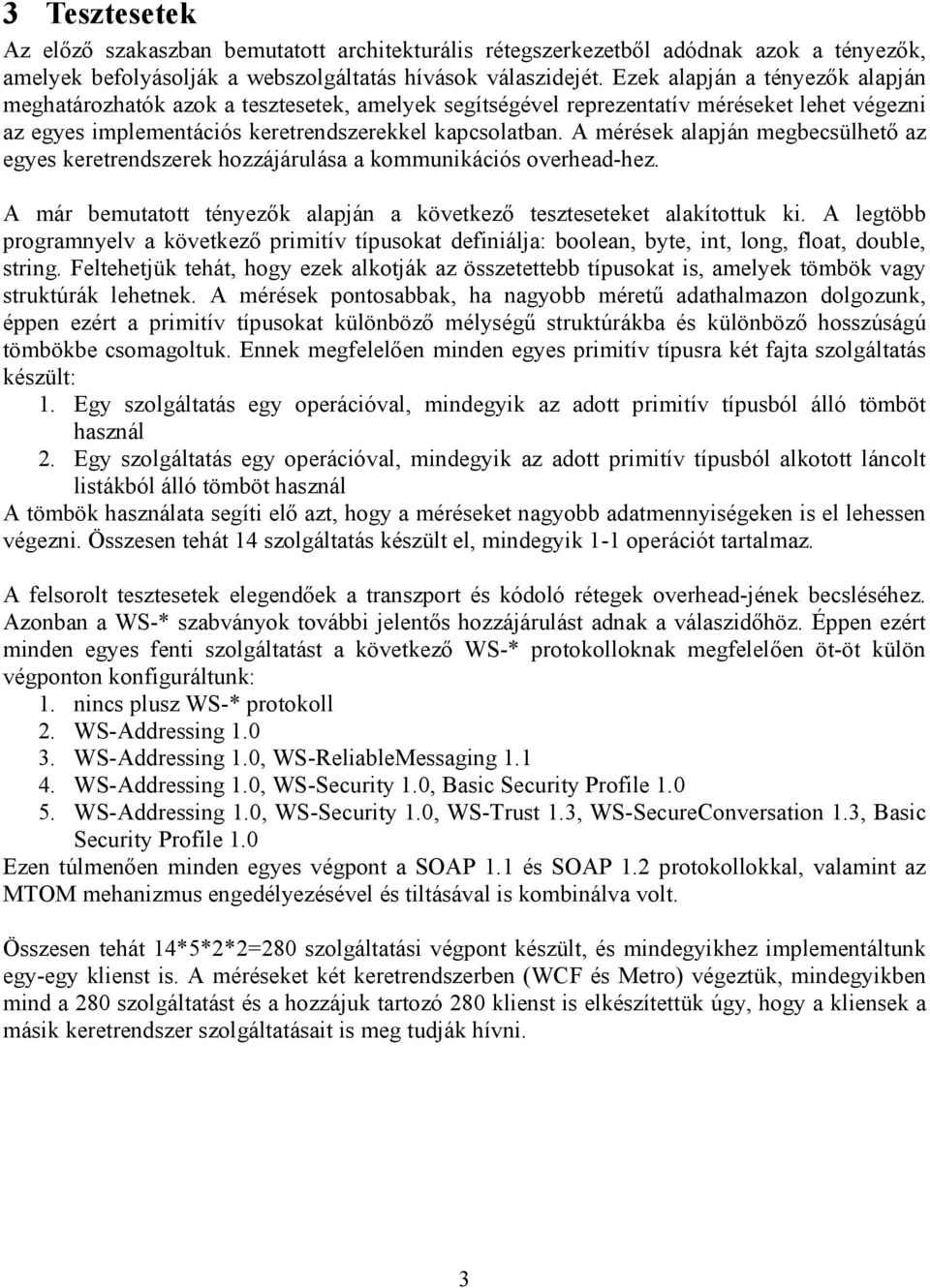 A mérések alapján megbecsülhető az egyes keretrendszerek hozzájárulása a kommunikációs overhead-hez. A már bemutatott tényezők alapján a következő teszteseteket alakítottuk ki.