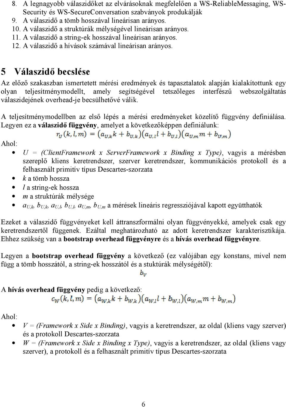 5 Válaszidő becslése Az előző szakaszban ismertetett mérési eredmények és tapasztalatok alapján kialakítottunk egy olyan teljesítménymodellt, amely segítségével tetszőleges interfészű webszolgáltatás