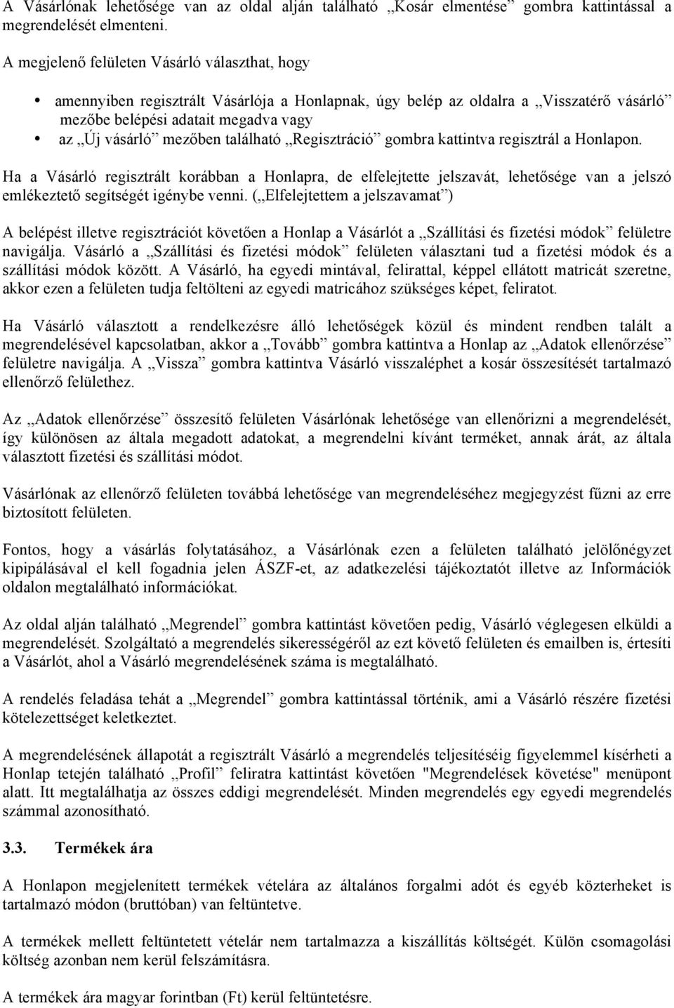 található Regisztráció gombra kattintva regisztrál a Honlapon. Ha a Vásárló regisztrált korábban a Honlapra, de elfelejtette jelszavát, lehetősége van a jelszó emlékeztető segítségét igénybe venni.