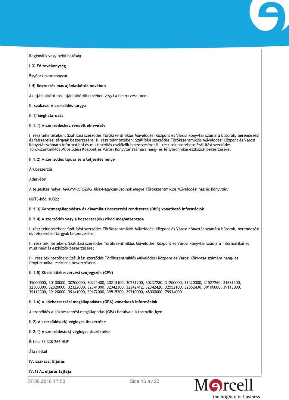 rész tekintetében: Szállítási szerződés Törökszentmiklós Művelődési Központ és Városi Könyvtár számára bútorok, berendezési és felszerelési tárgyak beszerzésére; II.