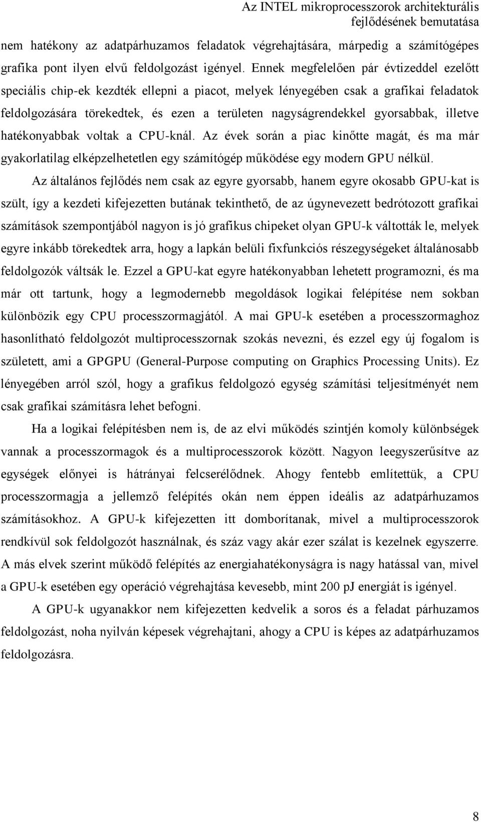 gyorsabbak, illetve hatékonyabbak voltak a CPU-knál. Az évek során a piac kinőtte magát, és ma már gyakorlatilag elképzelhetetlen egy számítógép működése egy modern GPU nélkül.