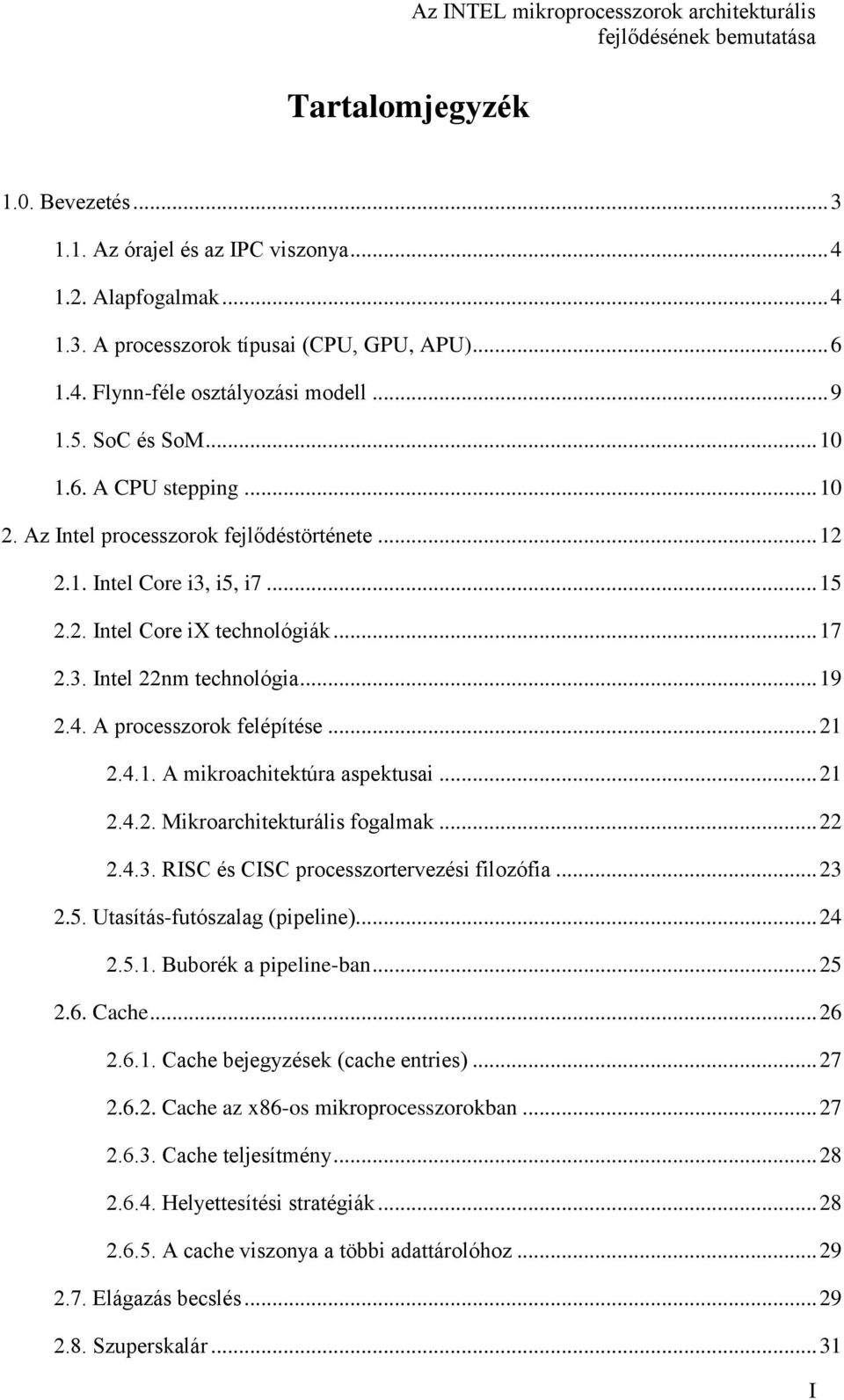 4. A processzorok felépítése... 21 2.4.1. A mikroachitektúra aspektusai... 21 2.4.2. Mikroarchitekturális fogalmak... 22 2.4.3. RISC és CISC processzortervezési filozófia... 23 2.5.