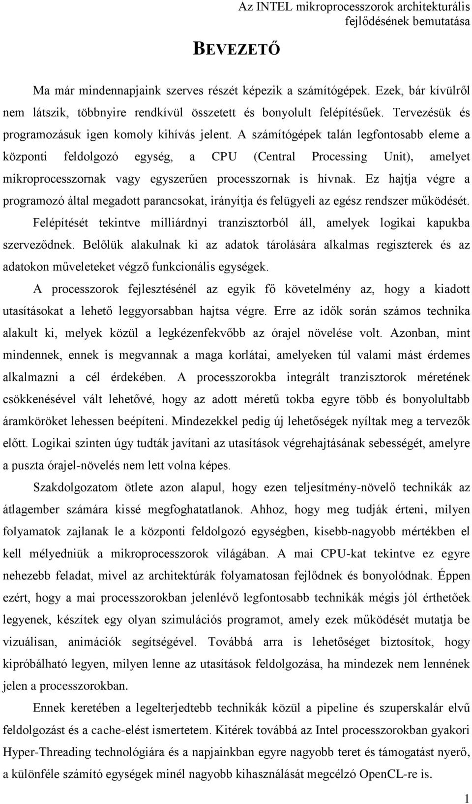 A számítógépek talán legfontosabb eleme a központi feldolgozó egység, a CPU (Central Processing Unit), amelyet mikroprocesszornak vagy egyszerűen processzornak is hívnak.