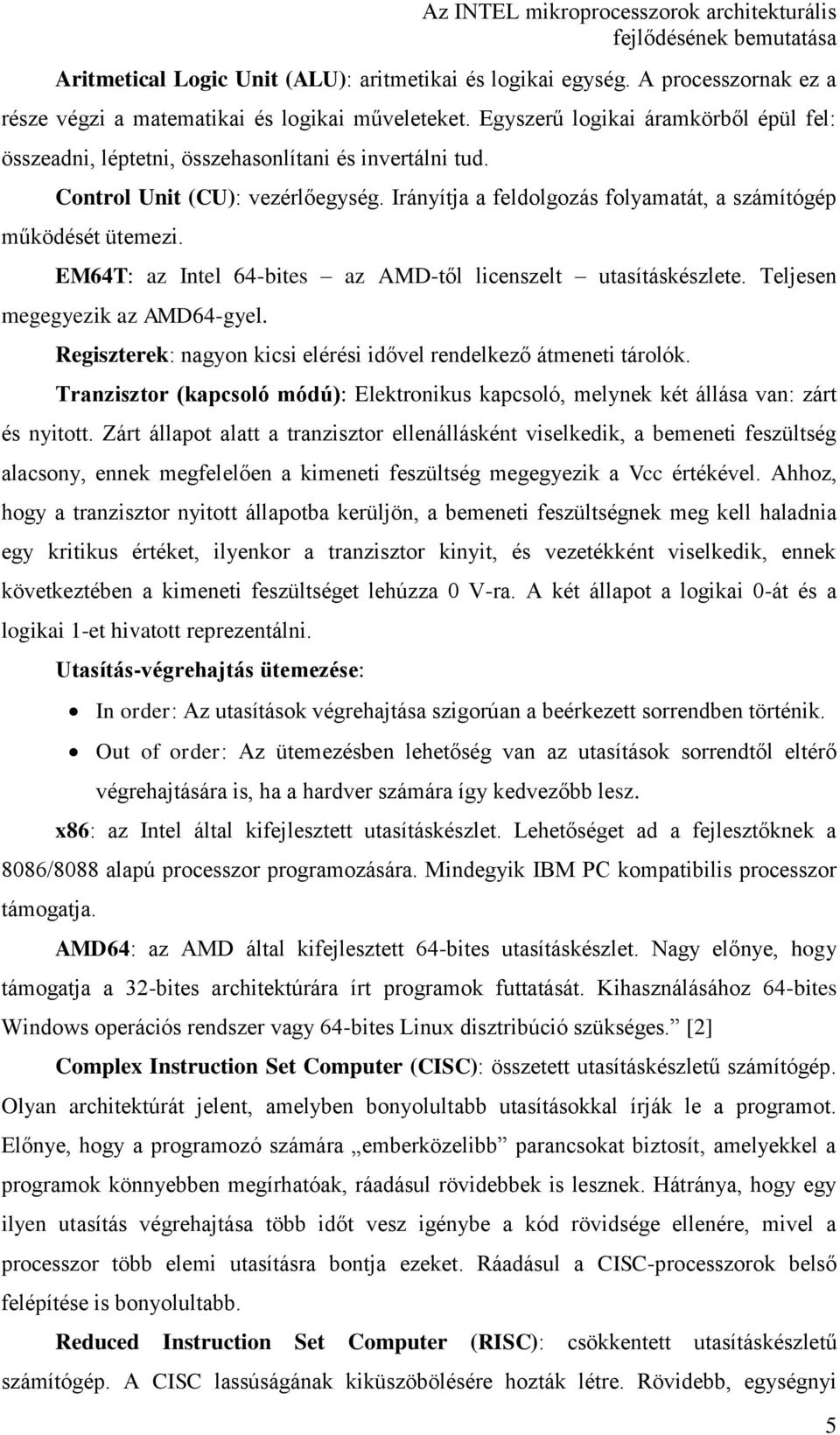 EM64T: az Intel 64-bites az AMD-től licenszelt utasításkészlete. Teljesen megegyezik az AMD64-gyel. Regiszterek: nagyon kicsi elérési idővel rendelkező átmeneti tárolók.