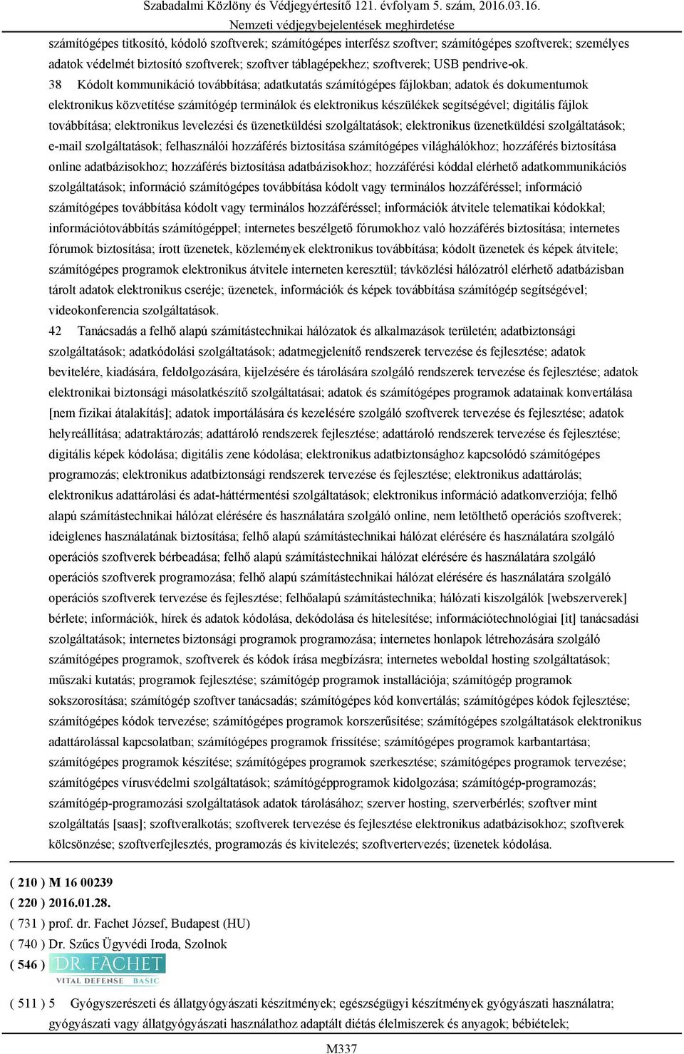 38 Kódolt kommunikáció továbbítása; adatkutatás számítógépes fájlokban; adatok és dokumentumok elektronikus közvetítése számítógép terminálok és elektronikus készülékek segítségével; digitális fájlok