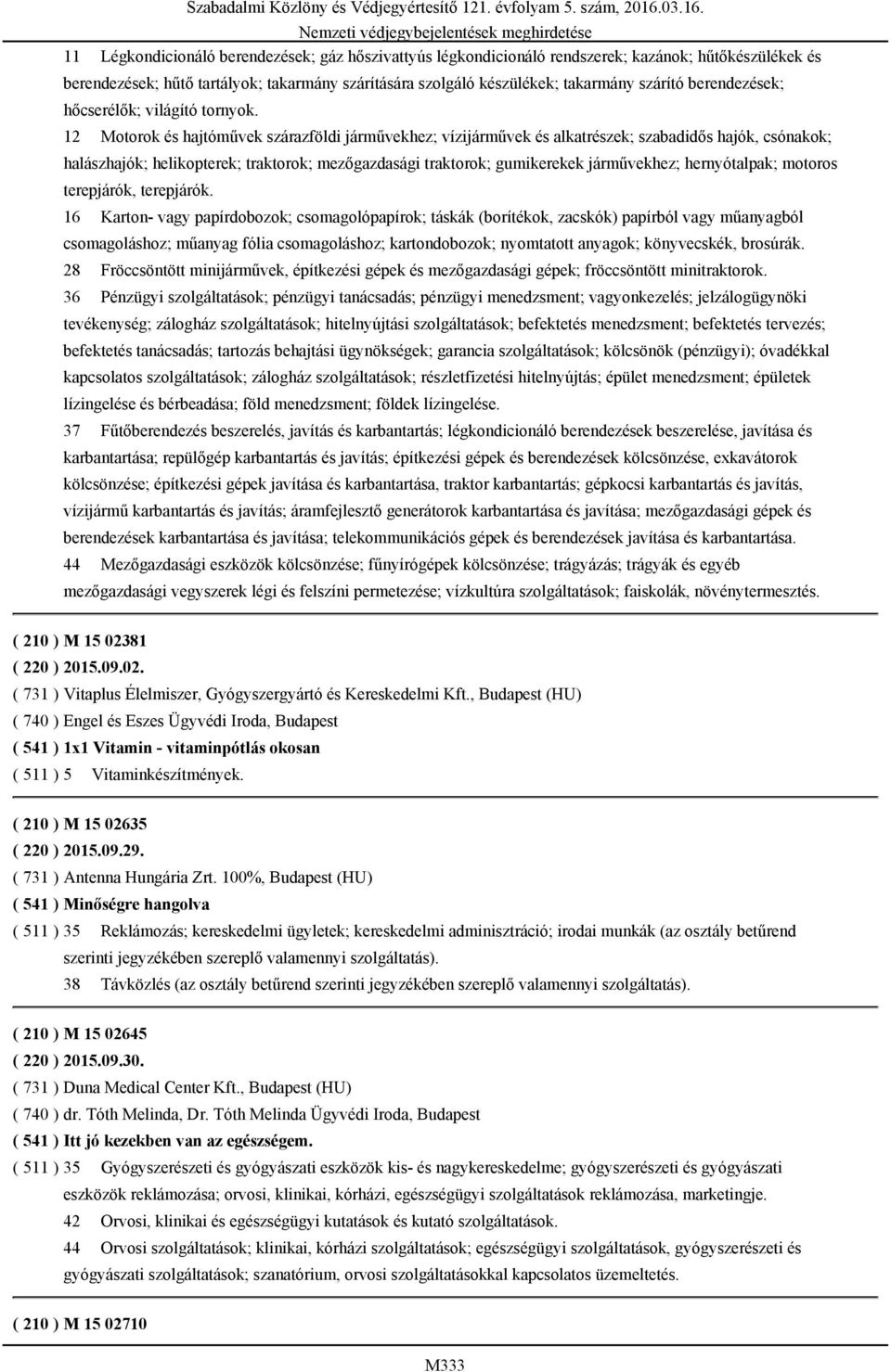 12 Motorok és hajtóművek szárazföldi járművekhez; vízijárművek és alkatrészek; szabadidős hajók, csónakok; halászhajók; helikopterek; traktorok; mezőgazdasági traktorok; gumikerekek járművekhez;