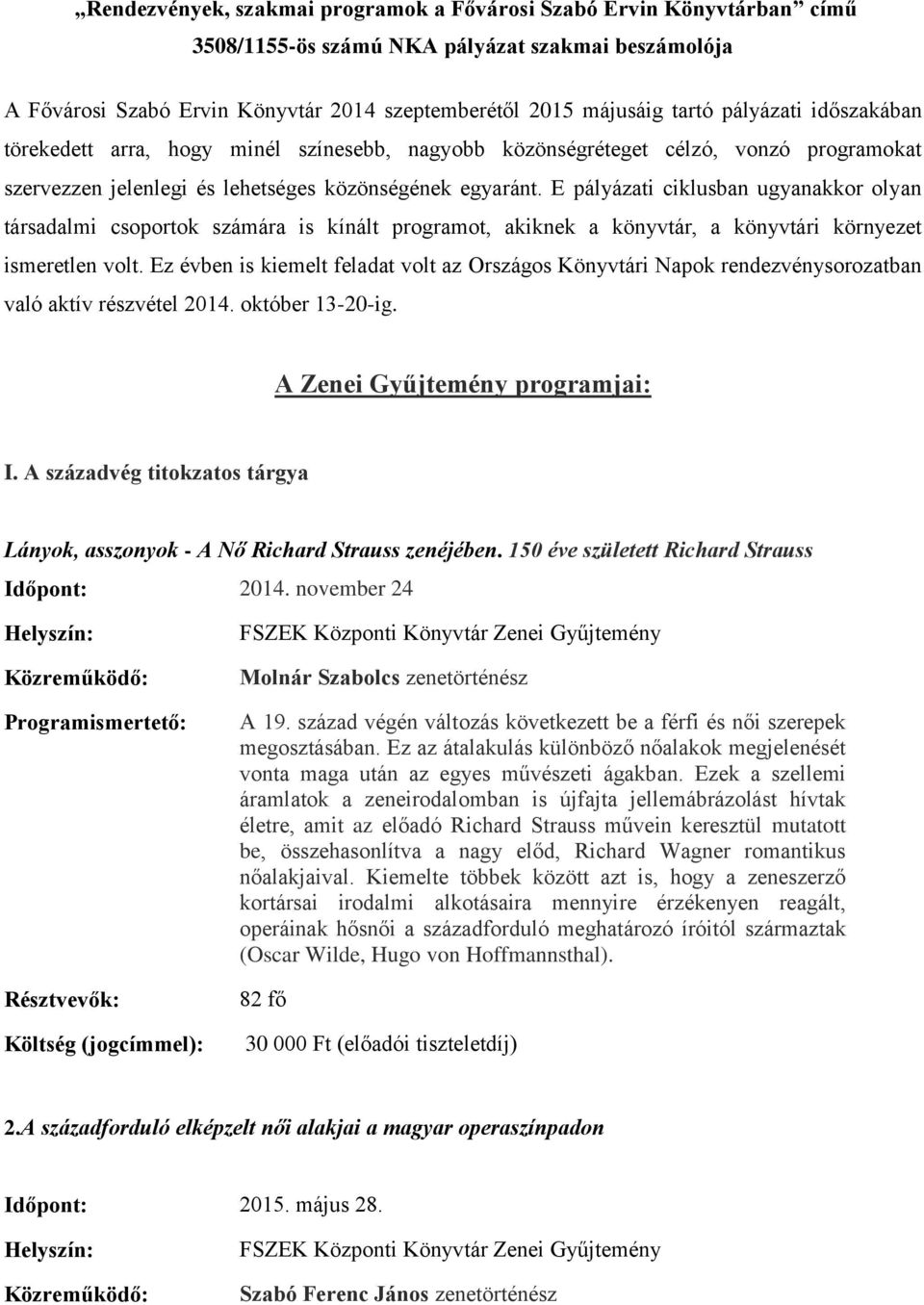 E pályázati ciklusban ugyanakkor olyan társadalmi csoportok számára is kínált programot, akiknek a könyvtár, a könyvtári környezet ismeretlen volt.