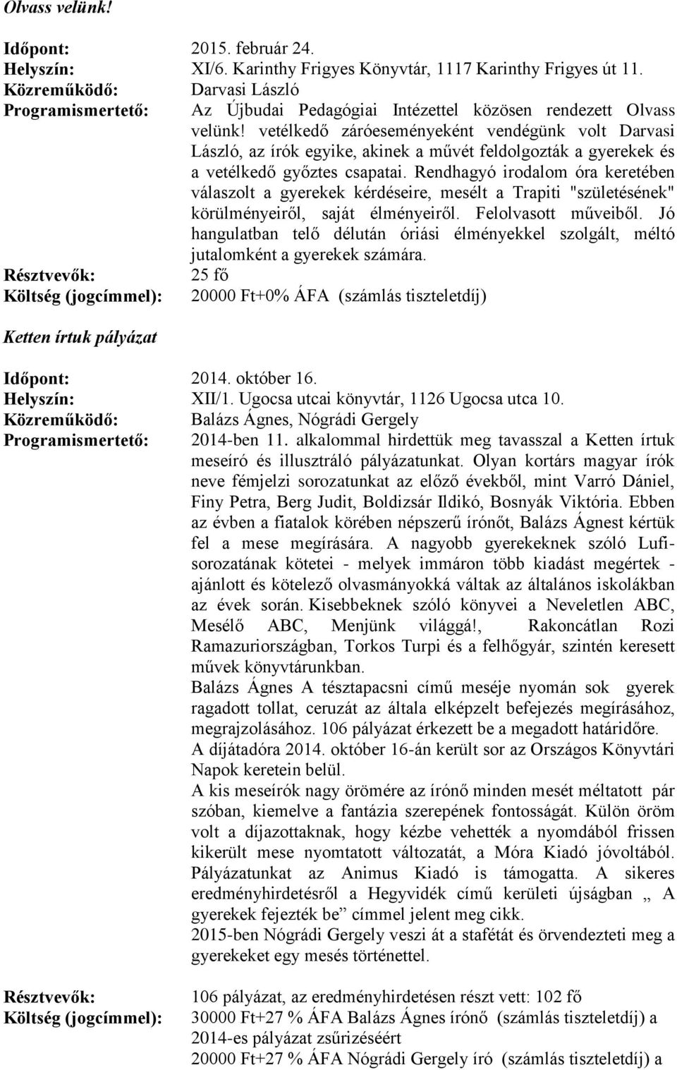 vetélkedő záróeseményeként vendégünk volt Darvasi László, az írók egyike, akinek a művét feldolgozták a gyerekek és a vetélkedő győztes csapatai.