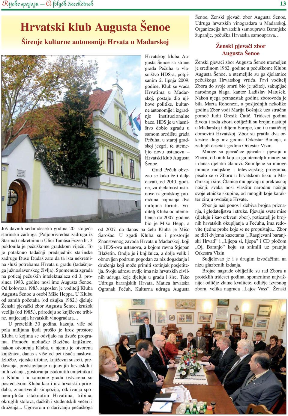 To je potaknuo tadašnji predsjednik starinske zadruge Đuso Dudaš zato da ta ista nekretnina služi potrebama Hrvata u gradu (tadašnjega južnoslavenskog življa).