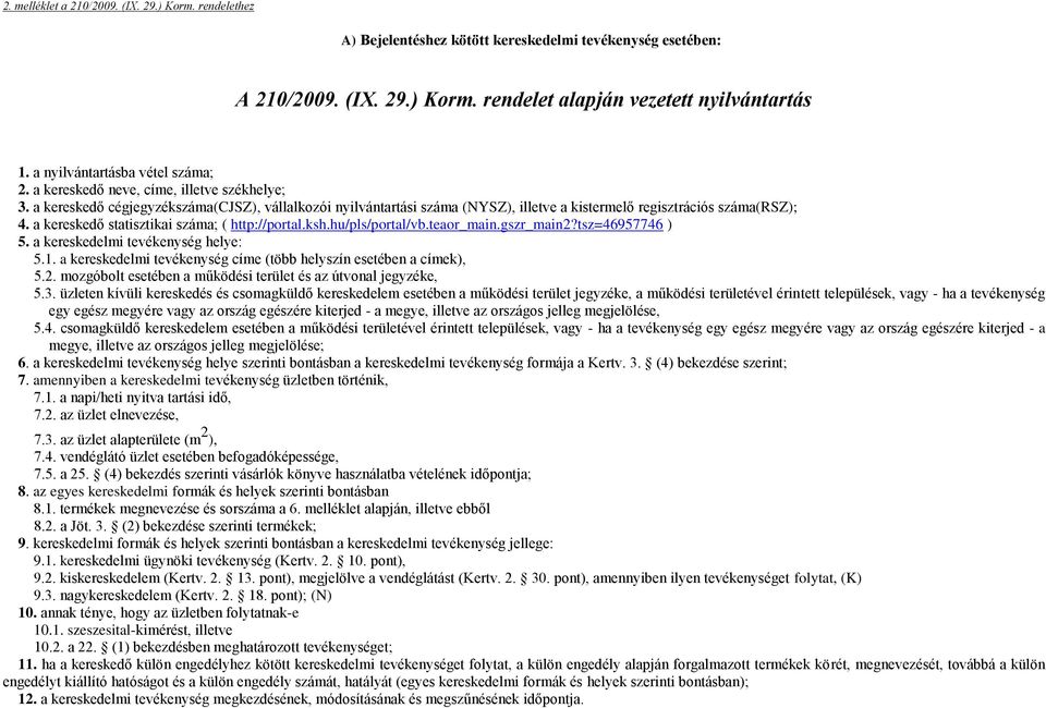 tsz=46957746 ) 5 a helye: 51 a címe (több helyszín esetében a címek), 52 mozgóbolt esetében a működési terület és az útvonal jegyzéke, 53 üzleten kívüli kereskedés és csomagküldő kereskedelem