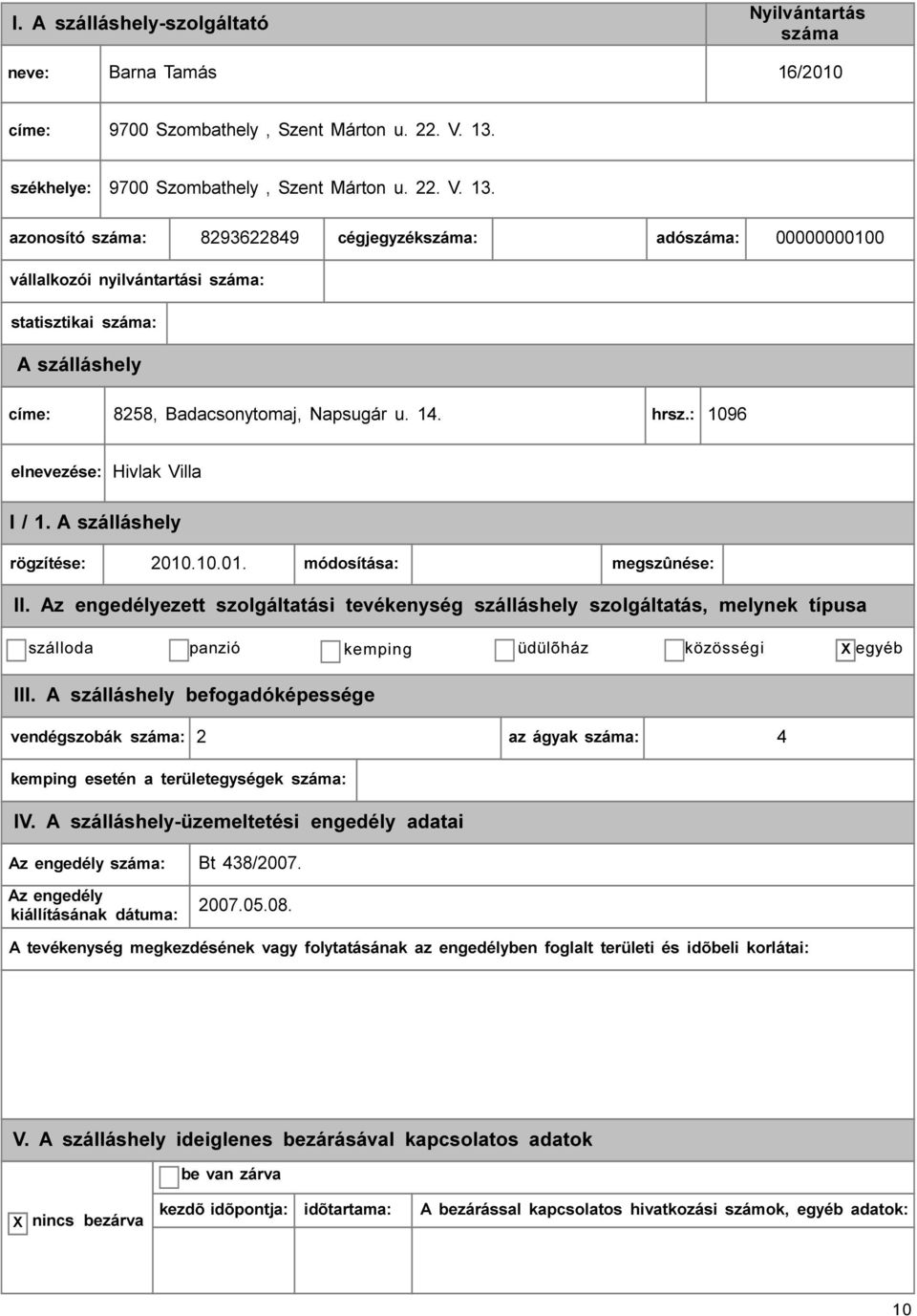 8293622849 cégjegyzék: adó: 00000000100 vállalkozói nyilvántartási : statisztikai : címe: 8258, Badacsonytomaj, Napsugár u. 14. hrsz.