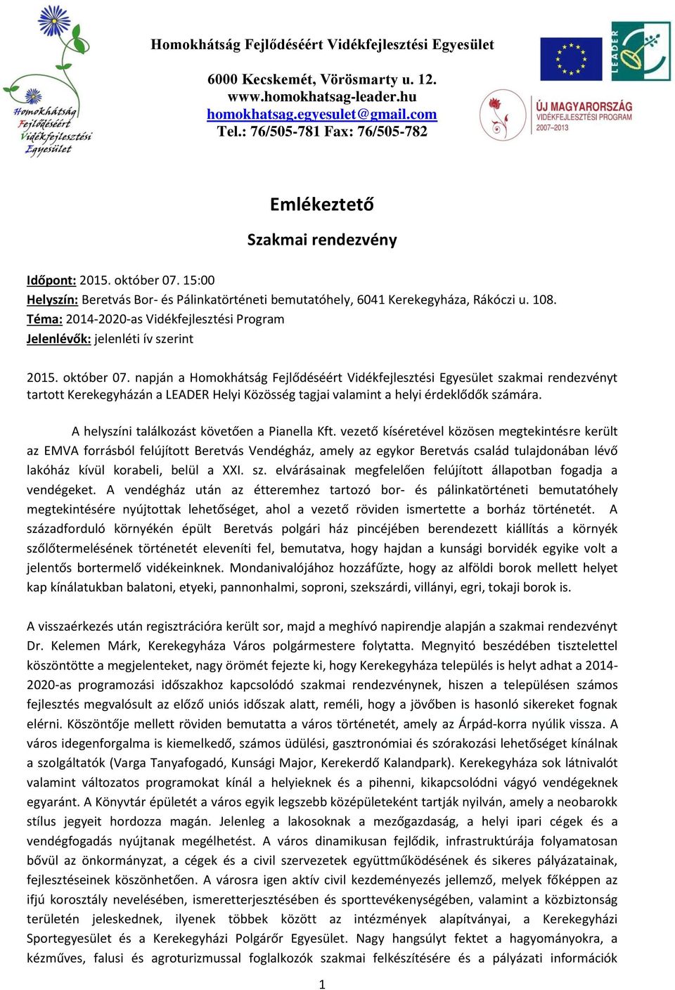 npján Vidékfejlesztési Egyesület szkmi rendezvényt trtott Kerekegyházán LEDER Helyi Közösség tgji vlmint helyi érdeklődők számár. helyszíni tlálkozást követően Pinell Kft.