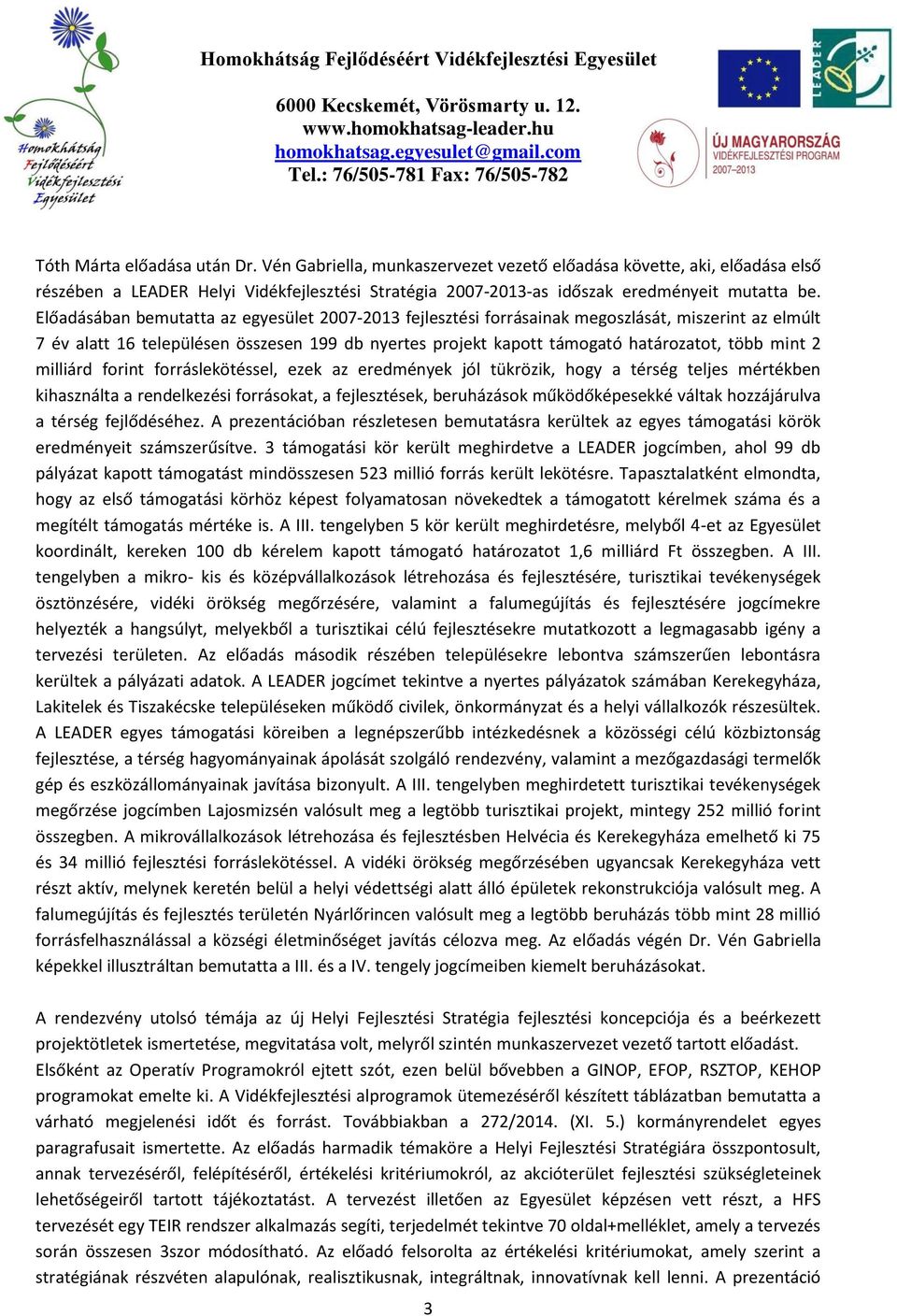 Elődásábn bemuttt z egyesület 2007-2013 fejlesztési forrásink megoszlását, miszerint z elmúlt 7 év ltt 16 településen összesen 199 db nyertes projekt kpott támogtó htároztot, több mint 2 milliárd
