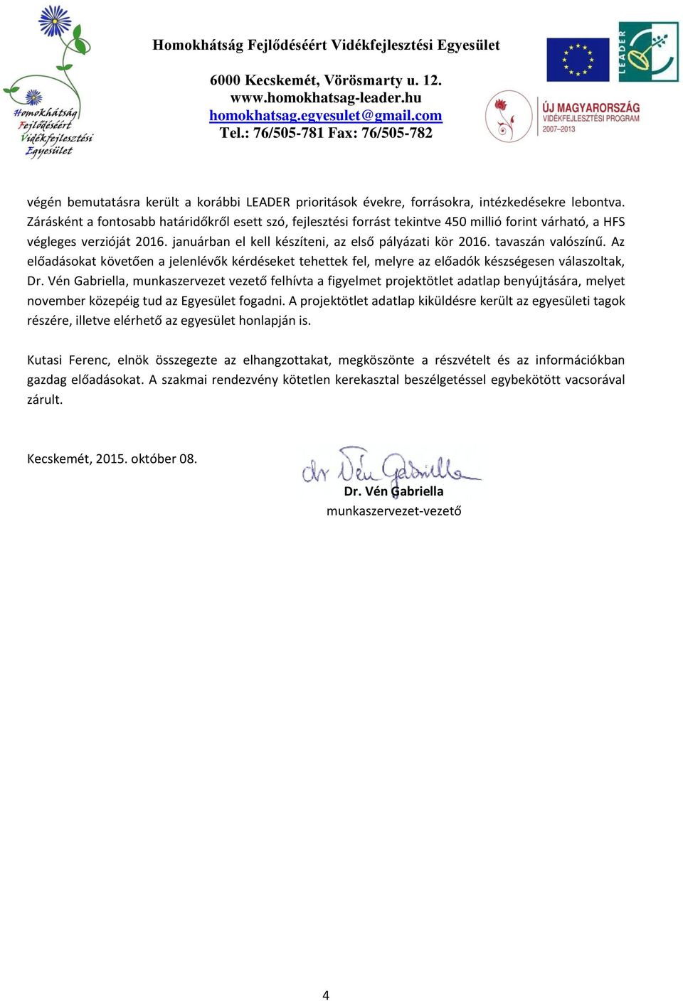 z elődásokt követően jelenlévők kérdéseket tehettek fel, melyre z elődók készségesen válszoltk, Dr. Gbriell, munkszervezet vezető felhívt figyelmet projektötlet dtlp benyújtásár, Nonprofit melyet Kft.