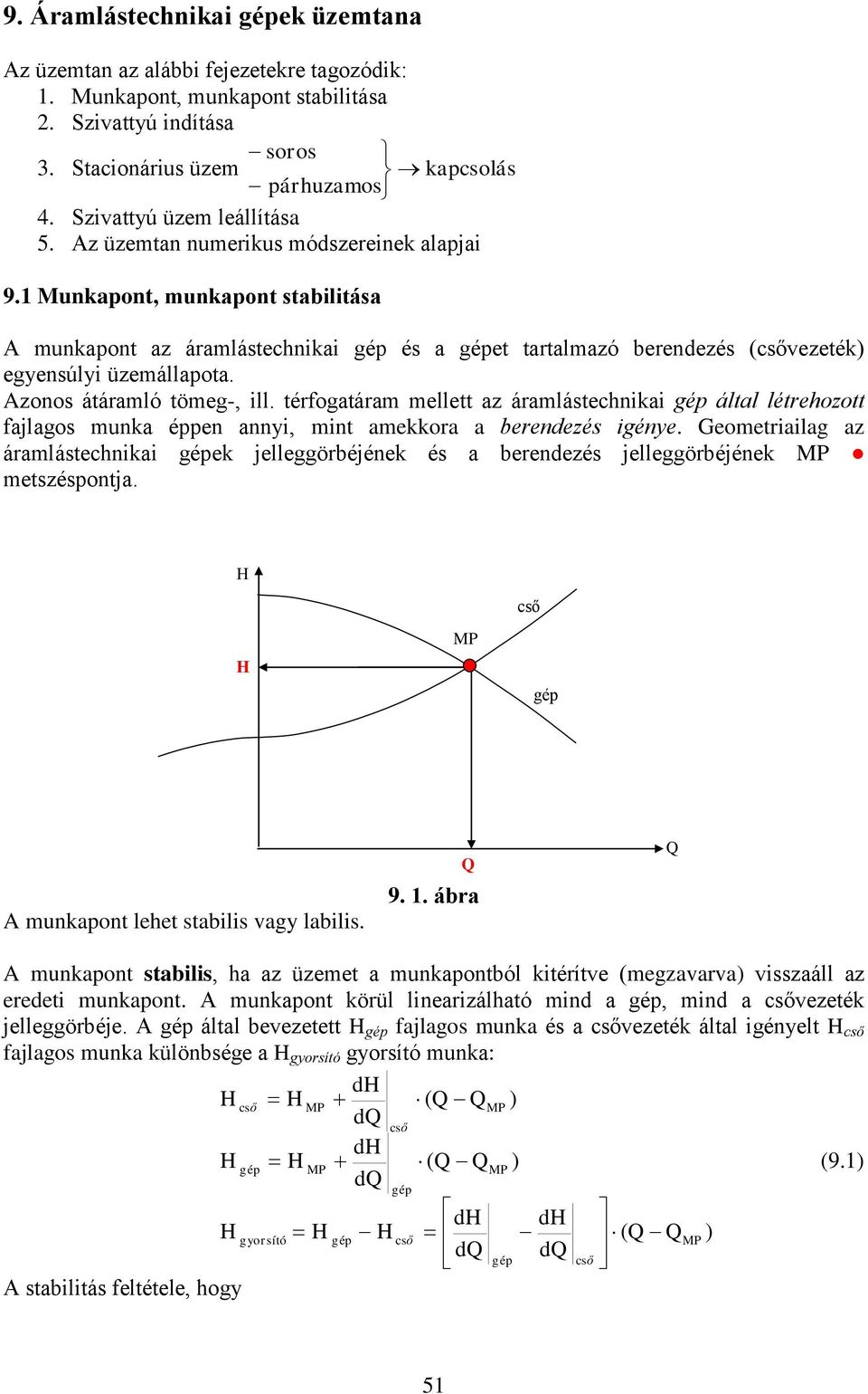 1 Munkapont, munkapont stabilitása A munkapont az áramlástechnikai gép és a gépet tartalmazó berendezés (csővezeték) egyensúlyi üzemállapota. Azonos átáramló tömeg-, ill.