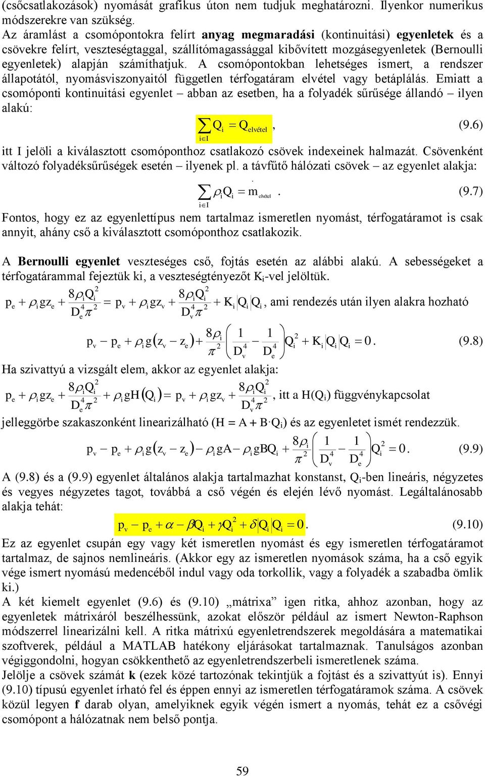 számíthatjuk. A csomópontokban lehetséges ismert, a rendszer állapotától, nyomásviszonyaitól független térfogatáram elvétel vagy betáplálás.