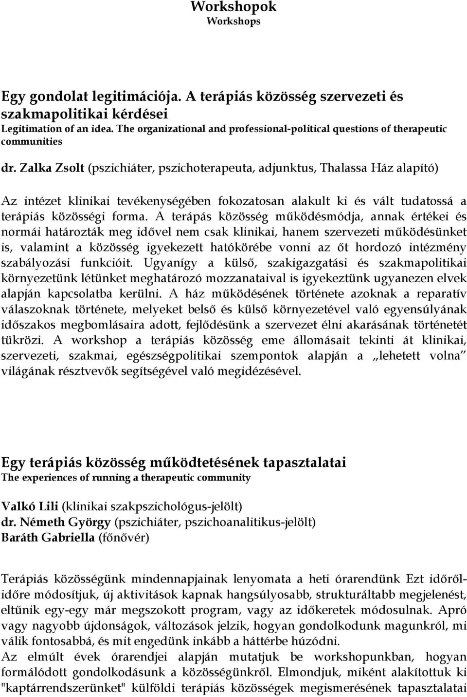 Zalka Zsolt (pszichiáter, pszichoterapeuta, adjunktus, Thalassa Ház alapító) Az intézet klinikai tevékenységében fokozatosan alakult ki és vált tudatossá a terápiás közösségi forma.