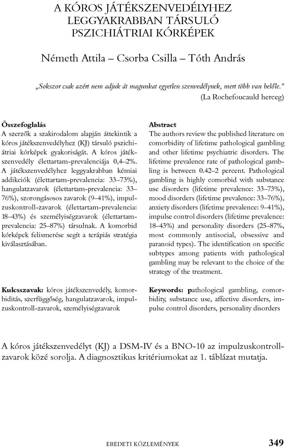 A kóros játékszenvedély élettartam-prevalenciája 0,4 2%.