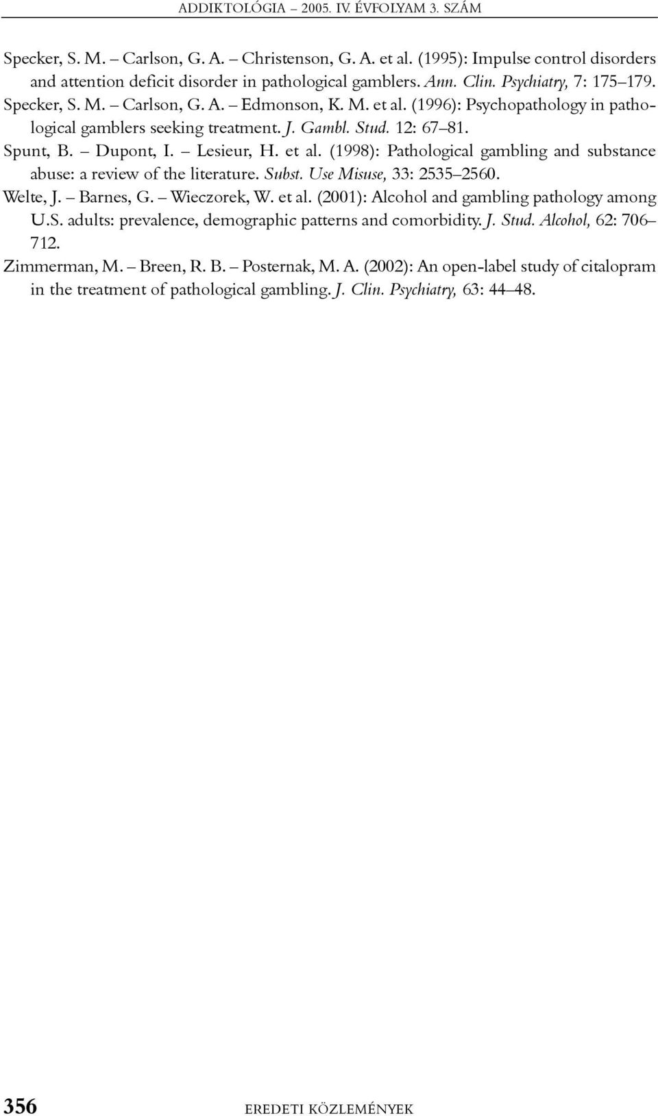 Lesieur, H. et al. (1998): Pathological gambling and substance abuse: a review of the literature. Subst. Use Misuse, 33: 2535 2560. Welte, J. Barnes, G. Wieczorek, W. et al. (2001): Alcohol and gambling pathology among U.