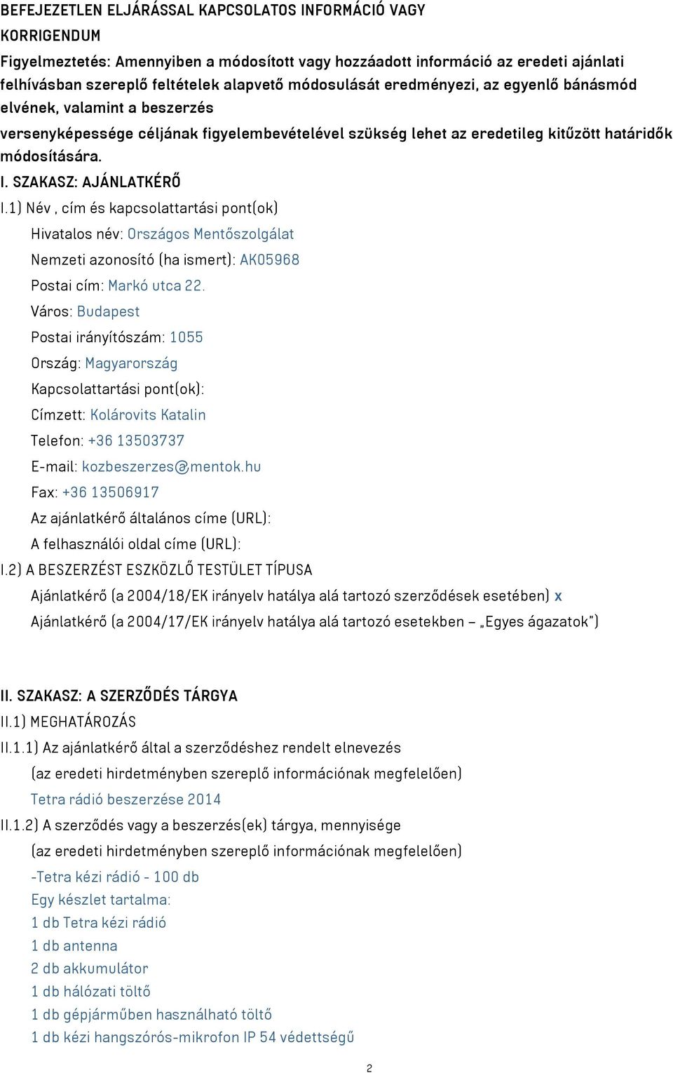 SZAKASZ: AJÁNLATKÉRŐ I.1) Név, cím és kapcsolattartási pont(ok) Hivatalos név: Országos Mentőszolgálat Nemzeti azonosító (ha ismert): AK05968 Postai cím: Markó utca 22.