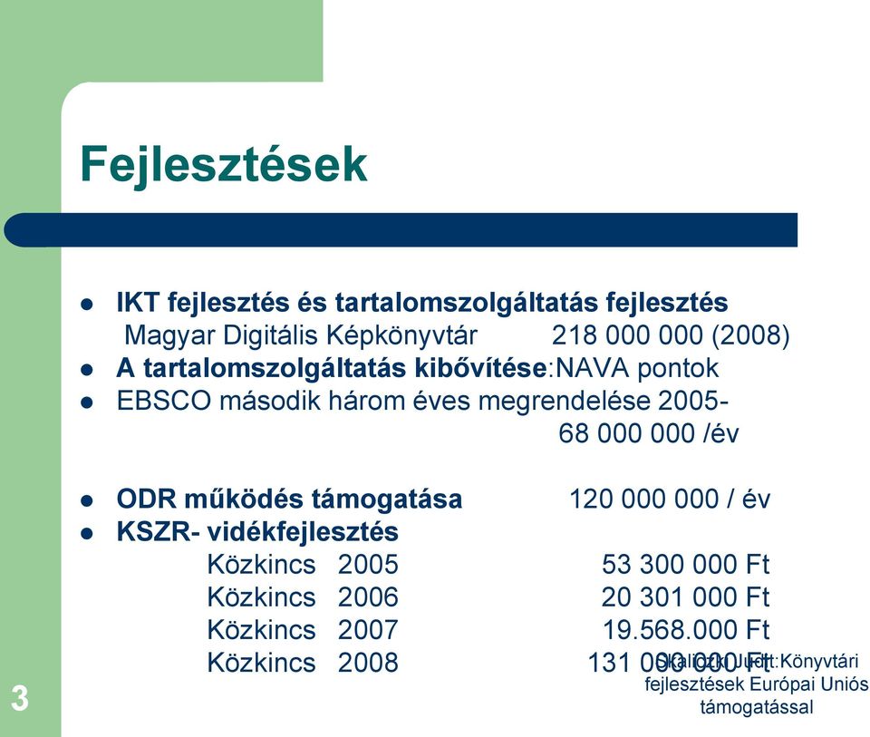 megrendelése 2005-68 000 000 /év 3 ODR működés támogatása 120 000 000 / év KSZR- vidékfejlesztés