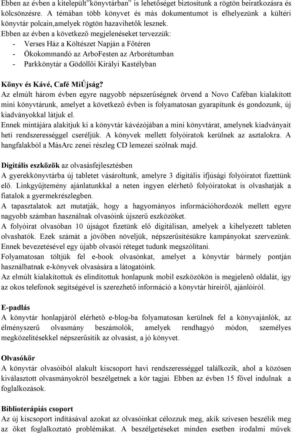 Ebben az évben a következő megjelenéseket tervezzük: - Verses Ház a Költészet Napján a Főtéren - Ökokommandó az ArboFesten az Arborétumban - Parkkönytár a Gödöllői Királyi Kastélyban Könyv és Kávé,