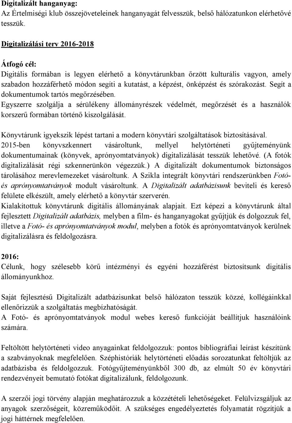 szórakozást. Segít a dokumentumok tartós megőrzésében. Egyszerre szolgálja a sérülékeny állományrészek védelmét, megőrzését és a használók korszerű formában történő kiszolgálását.