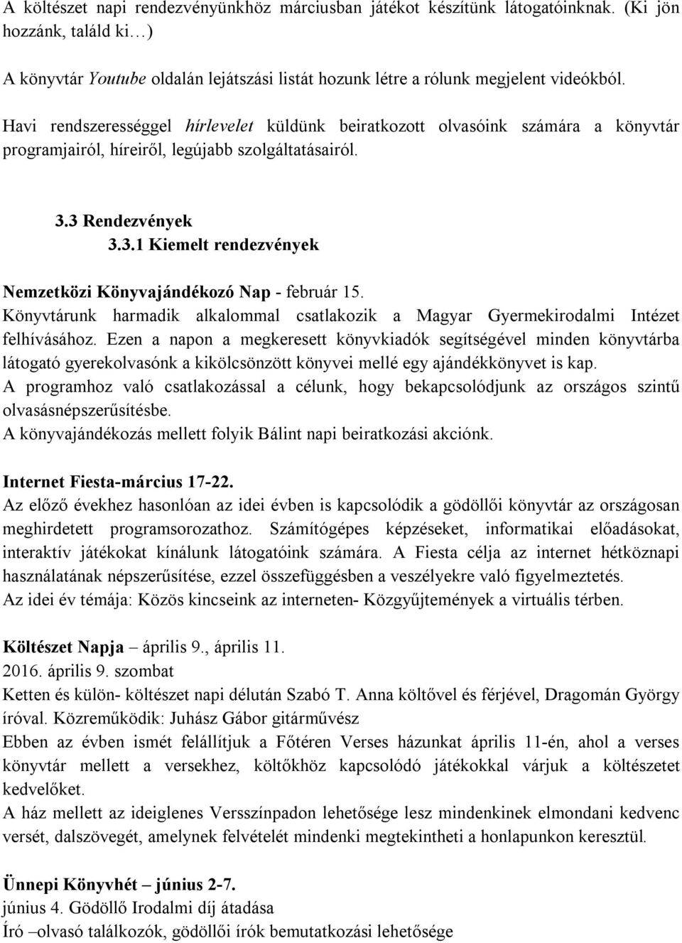 3 Rendezvények 3.3.1 Kiemelt rendezvények Nemzetközi Könyvajándékozó Nap - február 15. Könyvtárunk harmadik alkalommal csatlakozik a Magyar Gyermekirodalmi Intézet felhívásához.