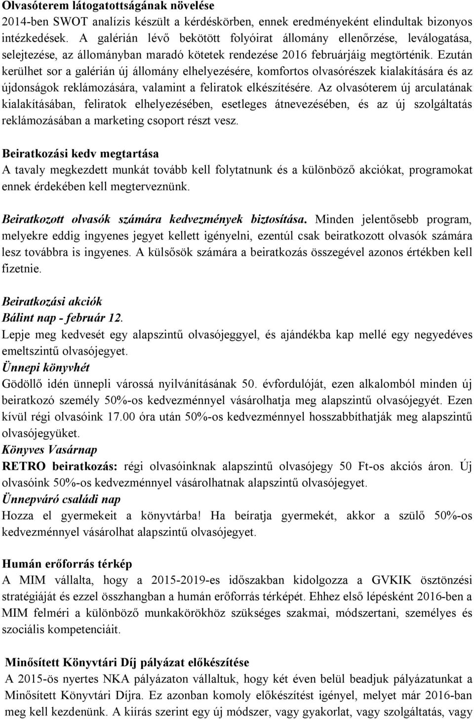 Ezután kerülhet sor a galérián új állomány elhelyezésére, komfortos olvasórészek kialakítására és az újdonságok reklámozására, valamint a feliratok elkészítésére.