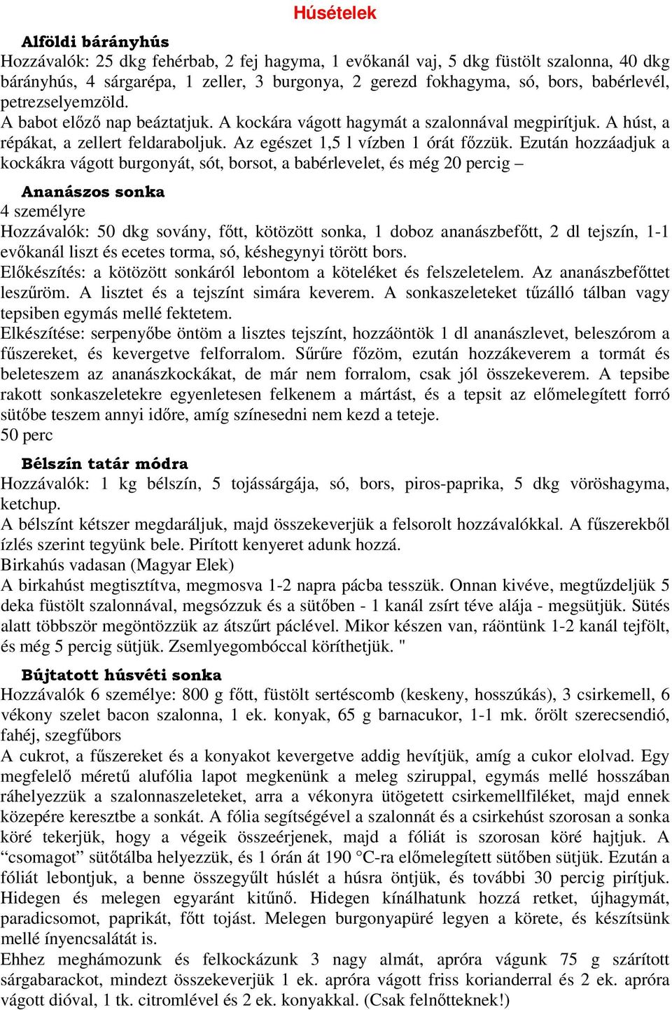 Ezután hozzáadjuk a kockákra vágott burgonyát, sót, borsot, a babérlevelet, és még 20 percig Ananászos sonka 4 személyre Hozzávalók: 50 dkg sovány, főtt, kötözött sonka, 1 doboz ananászbefőtt, 2 dl