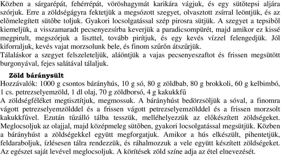 A szegyet a tepsiből kiemeljük, a visszamaradt pecsenyezsírba keverjük a paradicsompürét, majd amikor ez kissé megpirult, megszórjuk a liszttel, tovább pirítjuk, és egy kevés vízzel felengedjük.